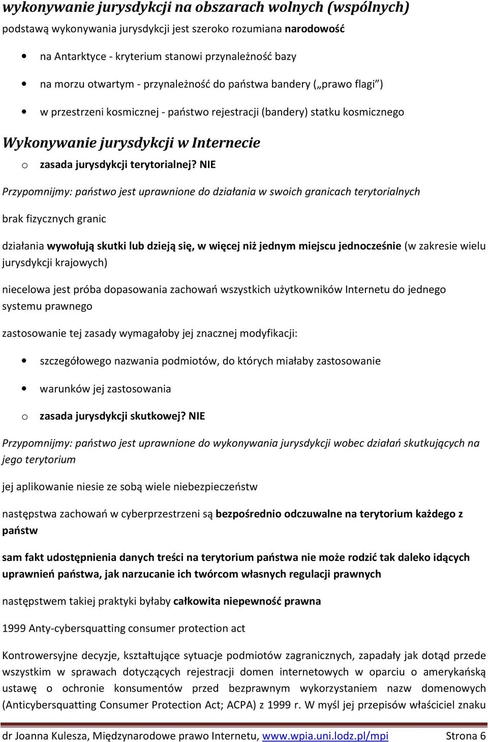 NIE Przypomnijmy: państwo jest uprawnione do działania w swoich granicach terytorialnych brak fizycznych granic działania wywołują skutki lub dzieją się, w więcej niż jednym miejscu jednocześnie (w