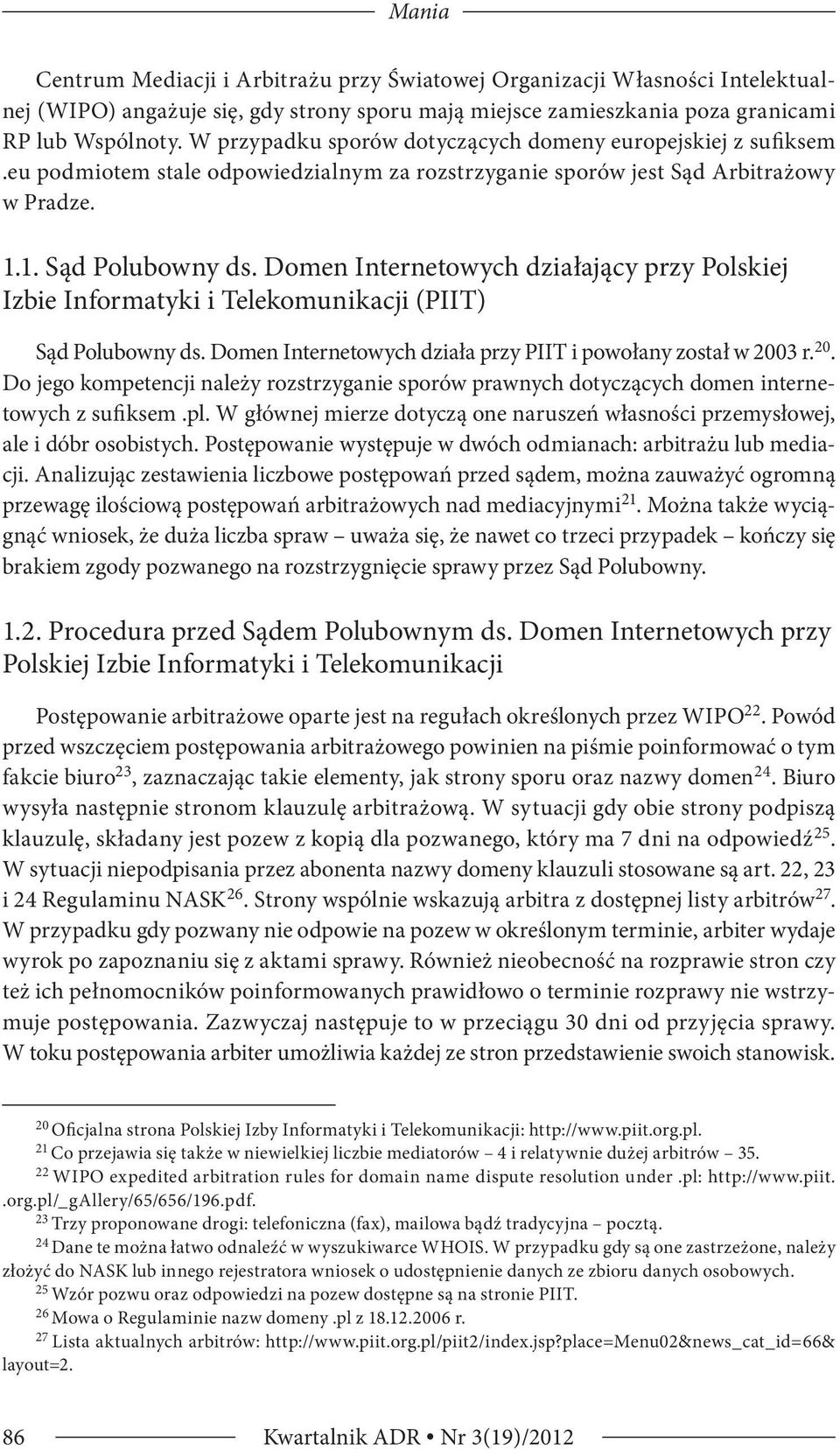 Domen Internetowych działający przy Polskiej Izbie Informatyki i Telekomunikacji (PIIT) Sąd Polubowny ds. Domen Internetowych działa przy PIIT i powołany został w 200