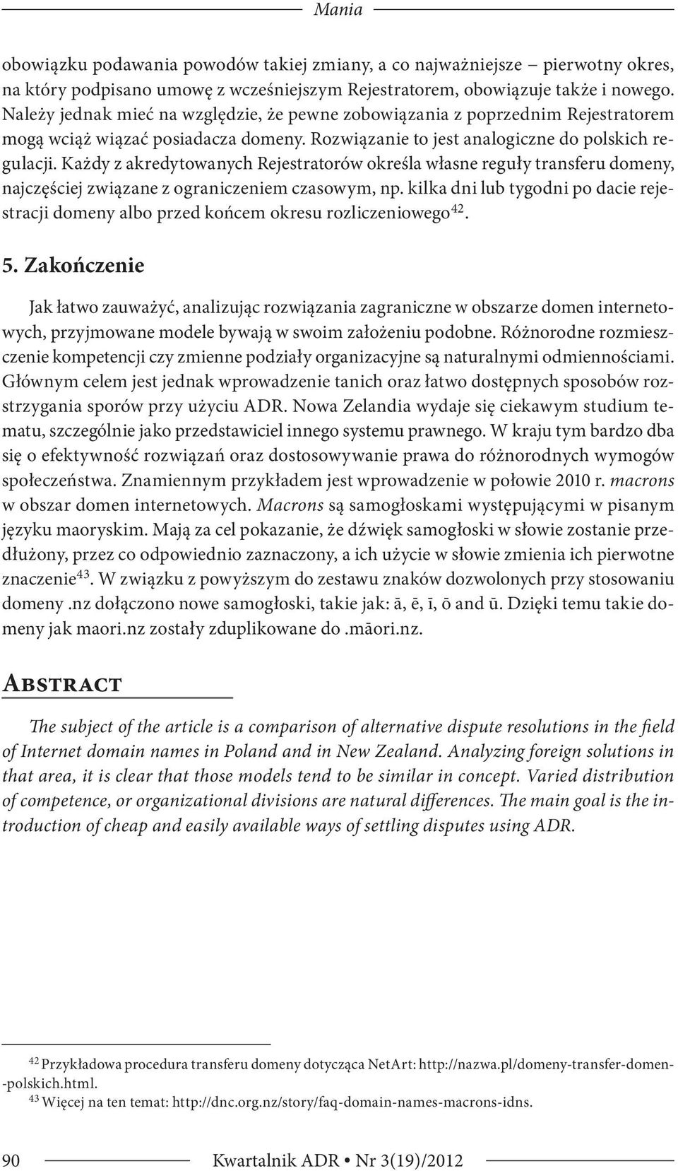 Każdy z akredytowanych Rejestratorów określa własne reguły transferu domeny, najczęściej związane z ograniczeniem czasowym, np.