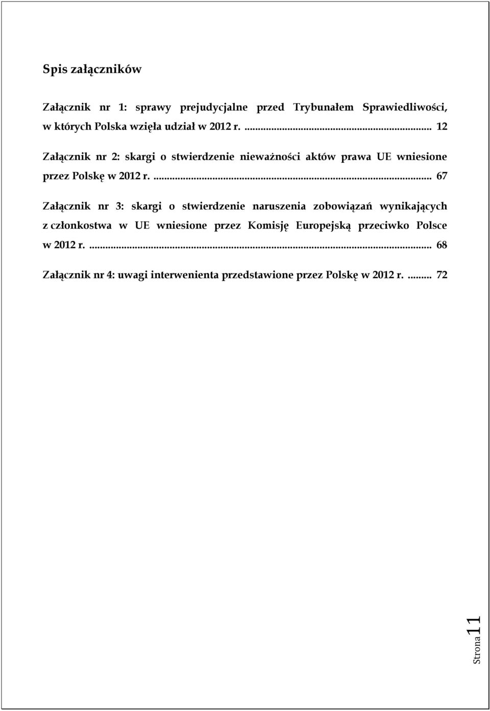 ... 67 Załącznik nr 3: skargi o stwierdzenie naruszenia zobowiązań wynikających z członkostwa w UE wniesione przez