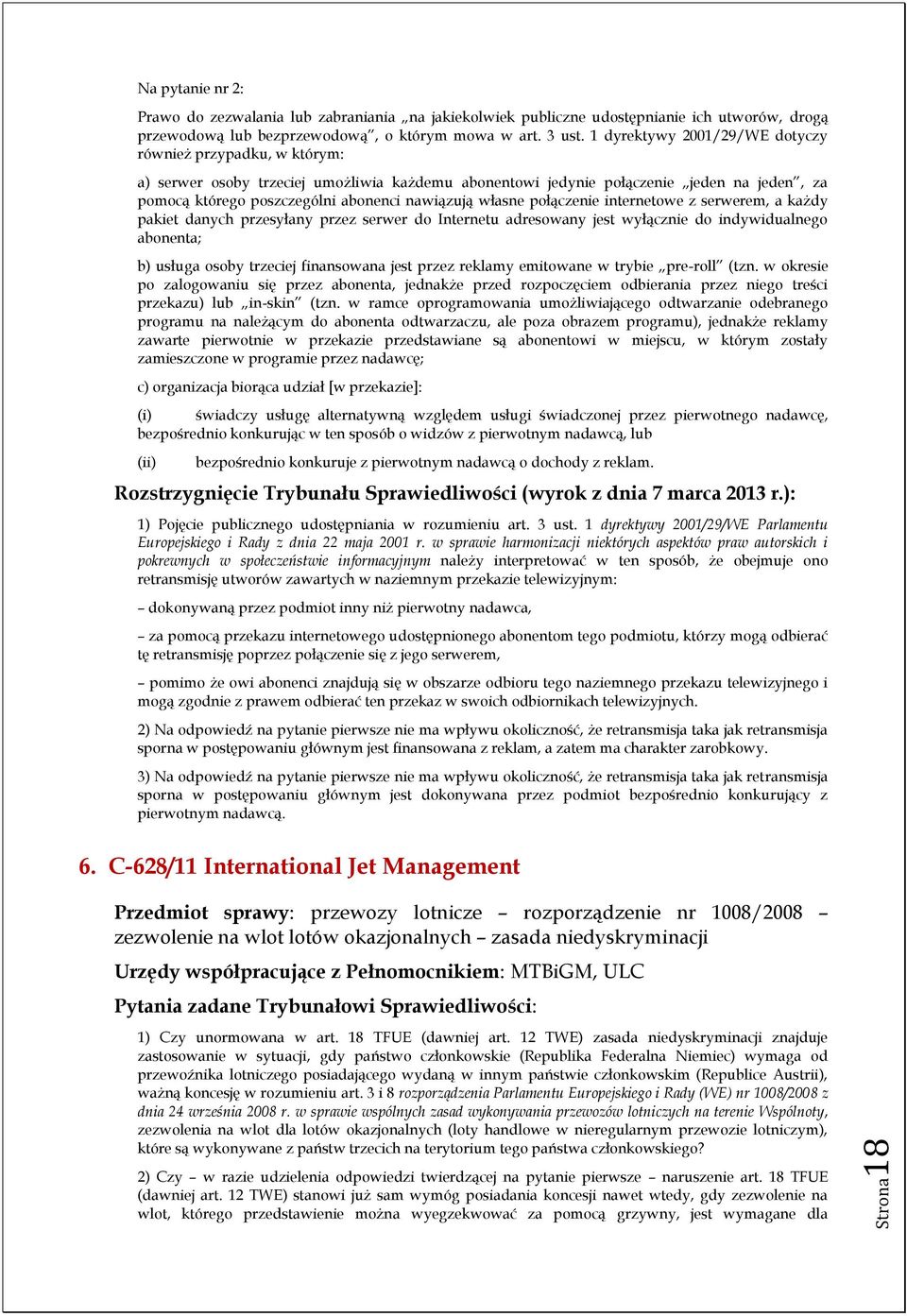 własne połączenie internetowe z serwerem, a każdy pakiet danych przesyłany przez serwer do Internetu adresowany jest wyłącznie do indywidualnego abonenta; b) usługa osoby trzeciej finansowana jest