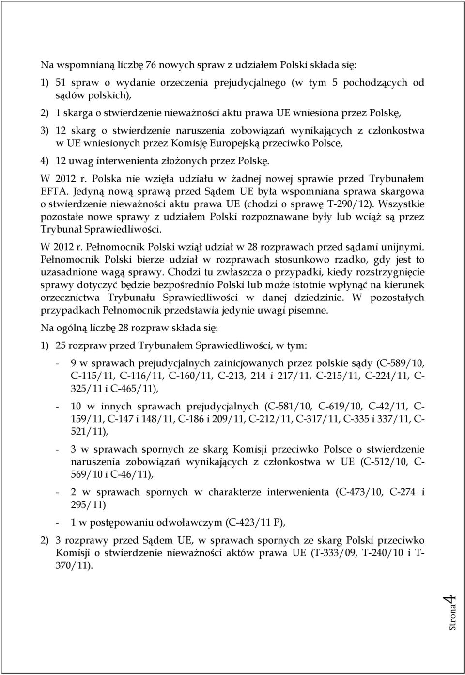 interwenienta złożonych przez Polskę. W 2012 r. Polska nie wzięła udziału w żadnej nowej sprawie przed Trybunałem EFTA.