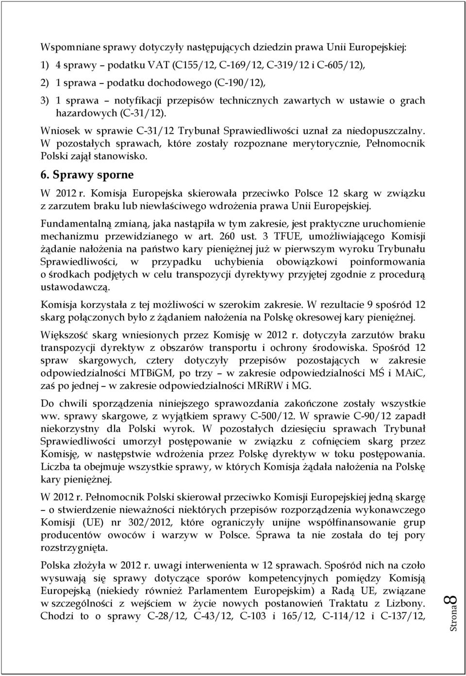 W pozostałych sprawach, które zostały rozpoznane merytorycznie, Pełnomocnik Polski zajął stanowisko. 6. Sprawy sporne W 2012 r.