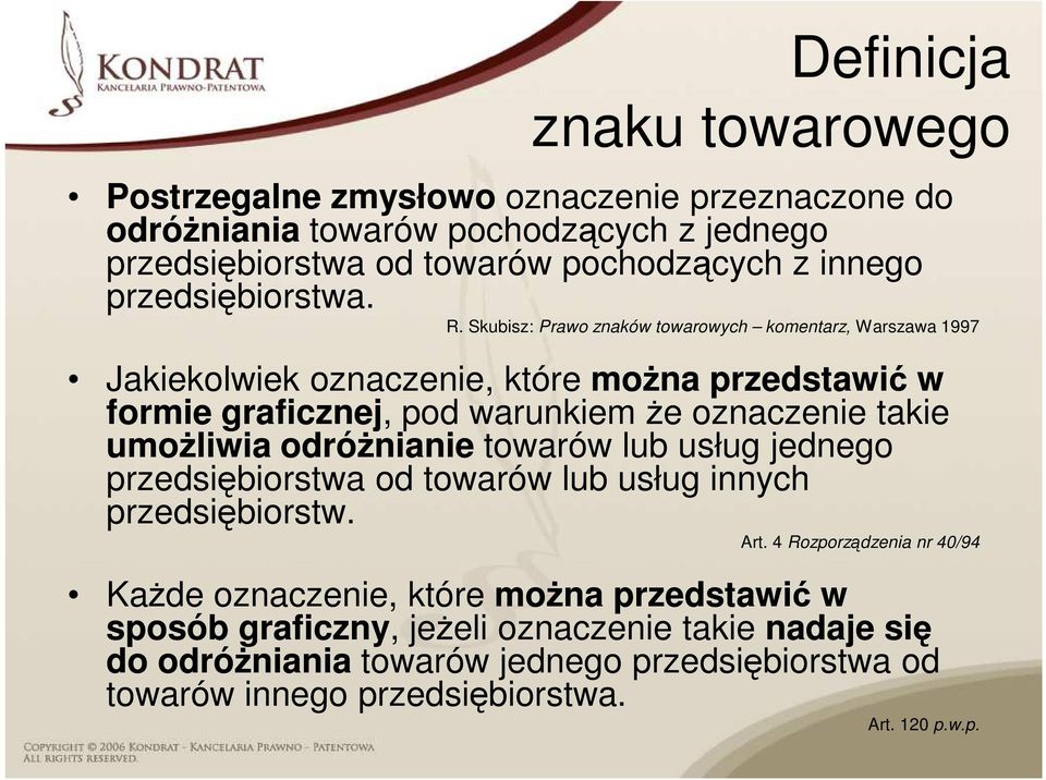 Skubisz: Prawo znaków towarowych komentarz, Warszawa 1997 Jakiekolwiek oznaczenie, które moŝna przedstawić w formie graficznej, pod warunkiem Ŝe oznaczenie takie umoŝliwia