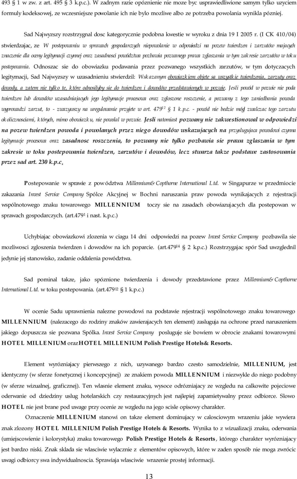 Sad Najwyzszy rozstrzygnal dosc kategorycznie podobna kwestie w wyroku z dnia 19 I 2005 r.