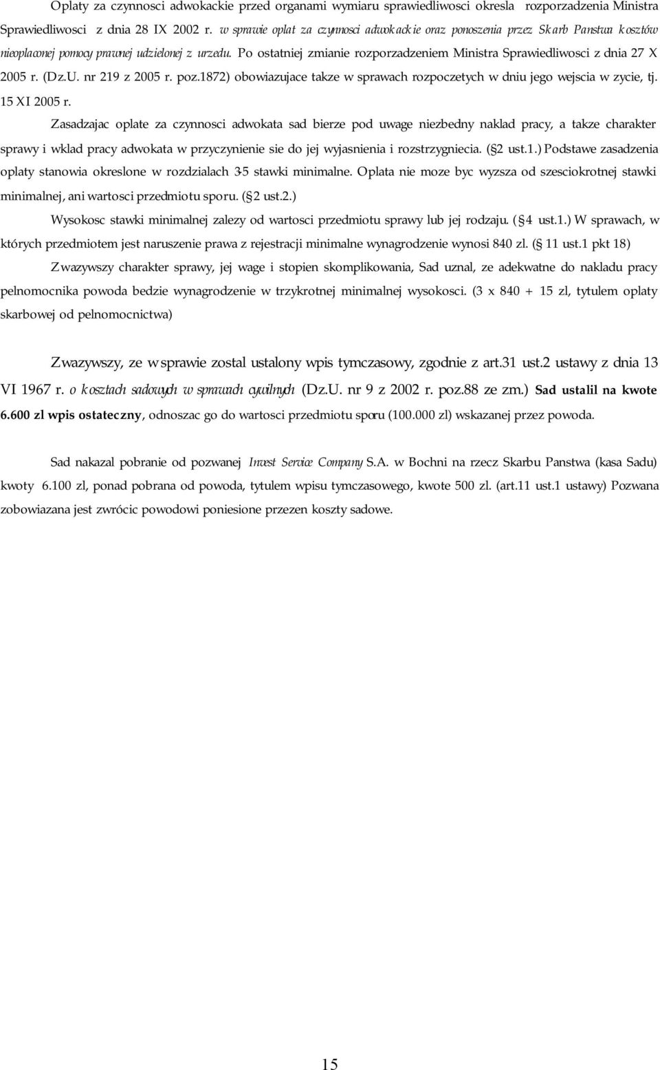 Po ostatniej zmianie rozporzadzeniem Ministra Sprawiedliwosci z dnia 27 X 2005 r. (Dz.U. nr 219 z 2005 r. poz.1872) obowiazujace takze w sprawach rozpoczetych w dniu jego wejscia w zycie, tj.