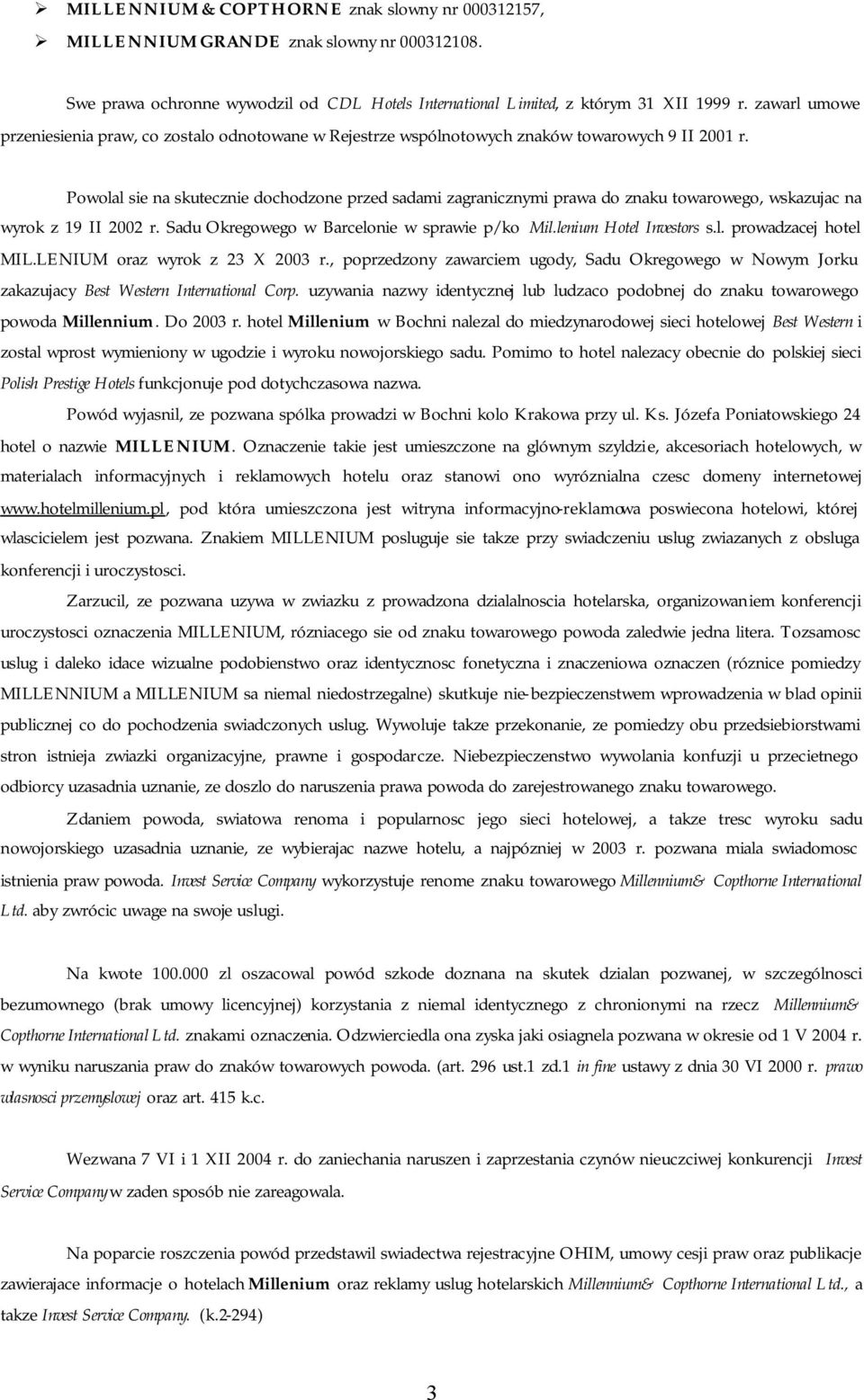 Powolal sie na skutecznie dochodzone przed sadami zagranicznymi prawa do znaku towarowego, wskazujac na wyrok z 19 II 2002 r. Sadu Okregowego w Barcelonie w sprawie p/ko Mil.lenium Hotel Investors s.