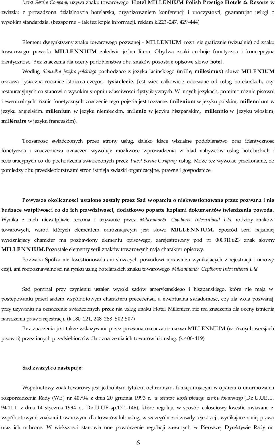 223-247, 429-444) Element dystynktywny znaku towarowego pozwanej - MILLENIUM rózni sie graficznie (wizualnie) od znaku towarowego powoda MILLENNIUM zaledwie jedna litera.