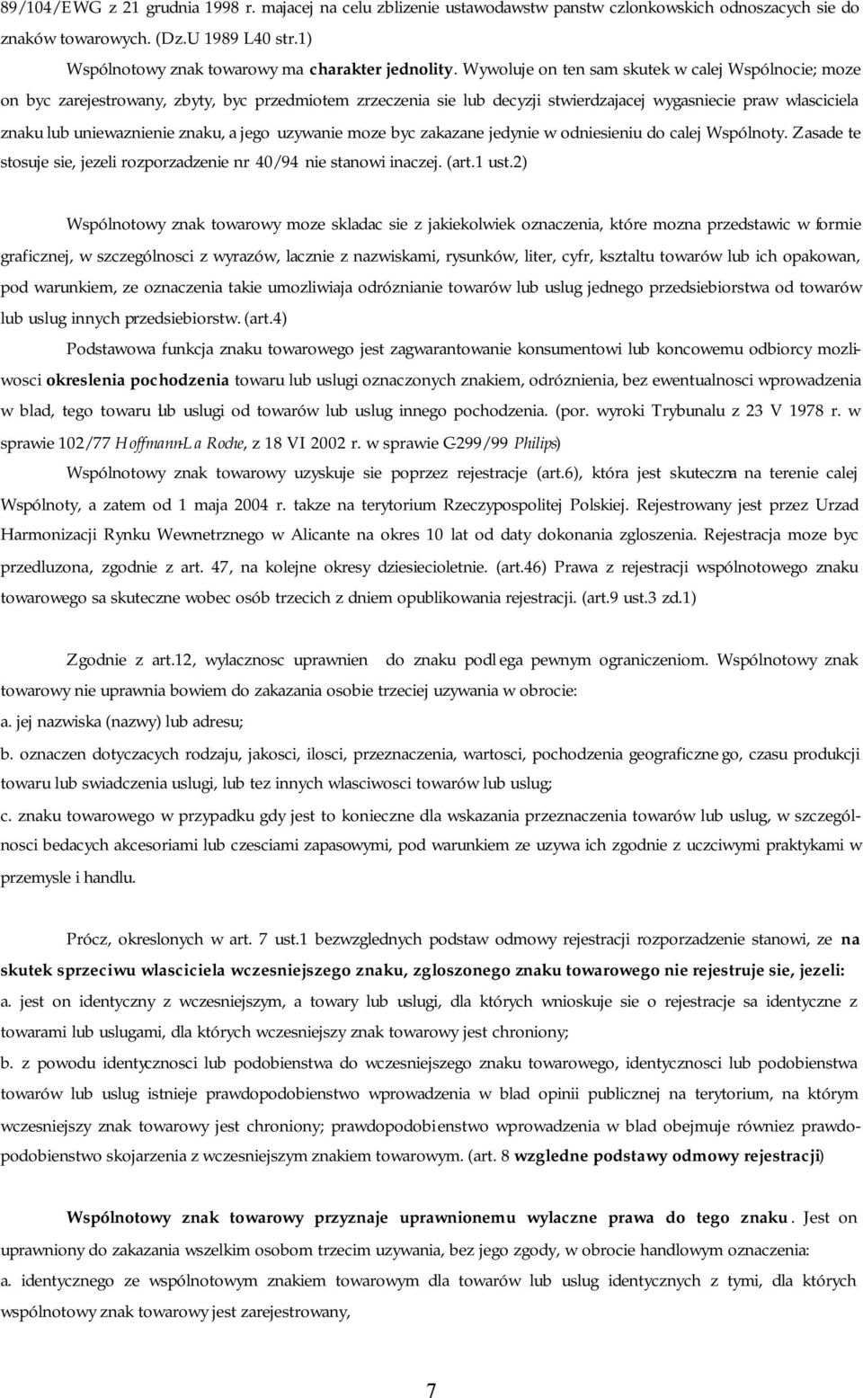 Wywoluje on ten sam skutek w calej Wspólnocie; moze on byc zarejestrowany, zbyty, byc przedmiotem zrzeczenia sie lub decyzji stwierdzajacej wygasniecie praw wlasciciela znaku lub uniewaznienie znaku,