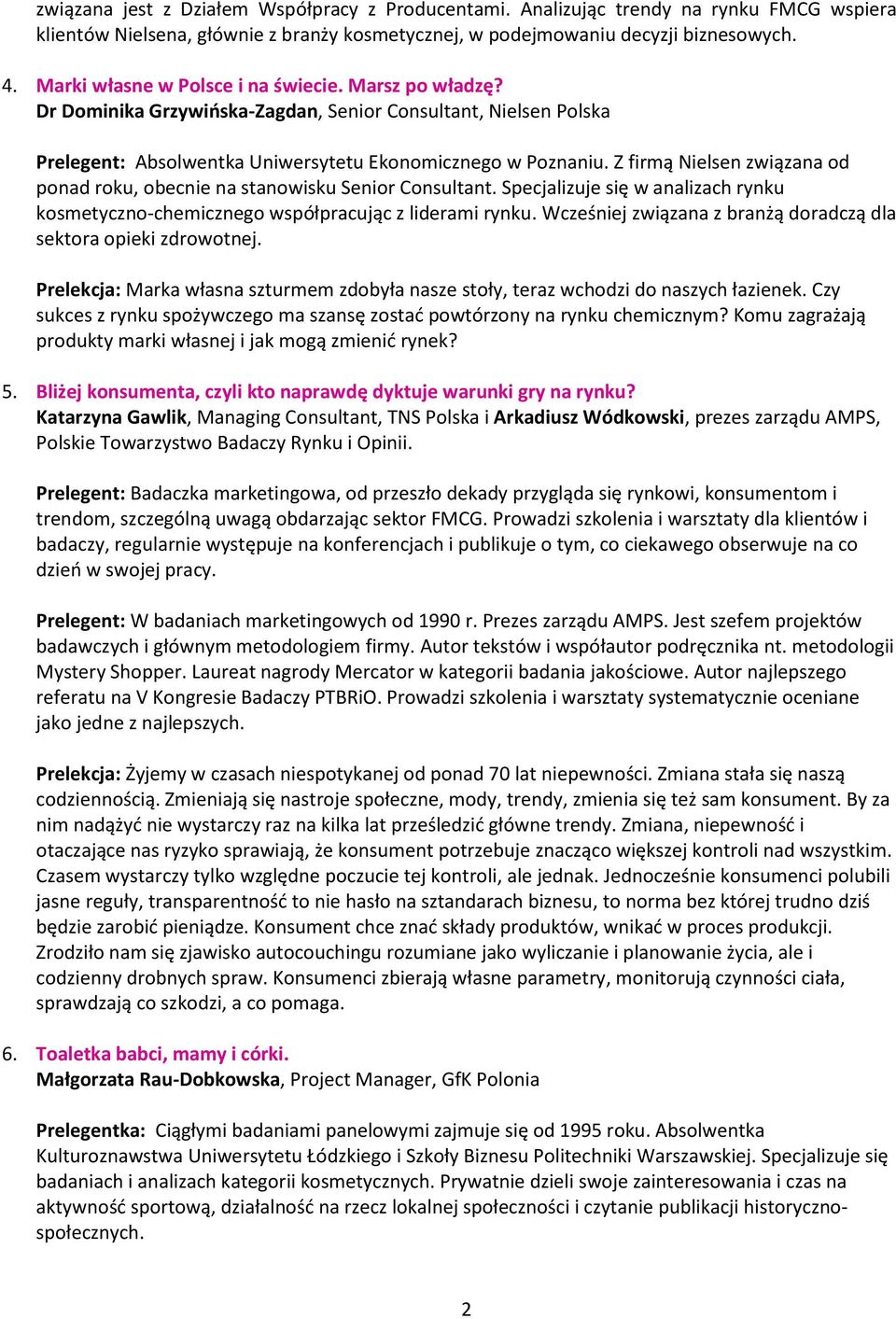 Z firmą Nielsen związana od ponad roku, obecnie na stanowisku Senior Consultant. Specjalizuje się w analizach rynku kosmetyczno-chemicznego współpracując z liderami rynku.