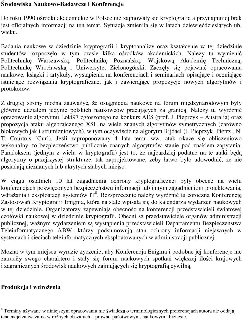 Badania naukowe w dziedzinie kryptografii i kryptoanalizy oraz kształcenie w tej dziedzinie studentów rozpoczęło w tym czasie kilka ośrodków akademickich.