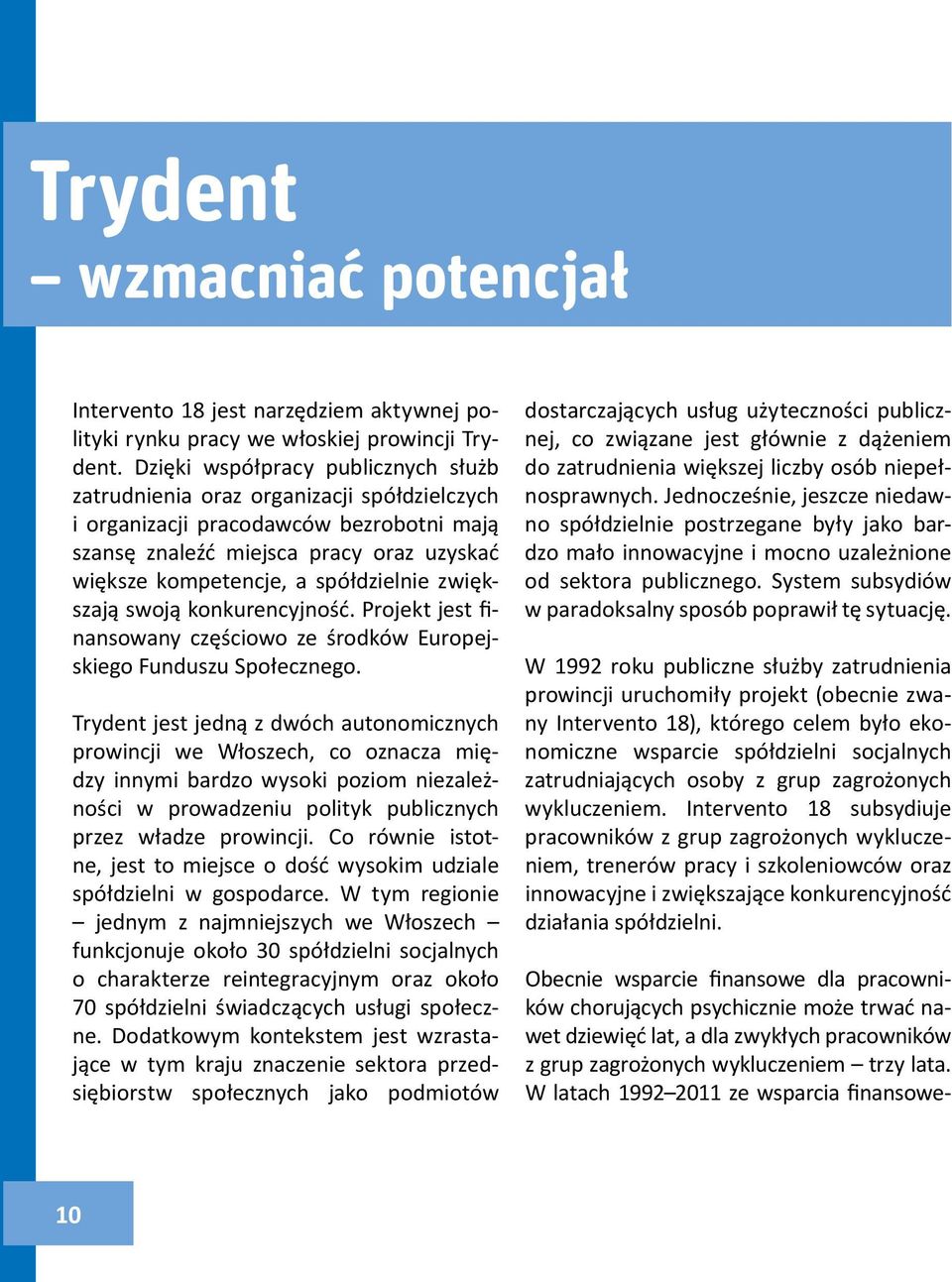 spółdzielnie zwiększają swoją konkurencyjność. Projekt jest finansowany częściowo ze środków Europejskiego Funduszu Społecznego.