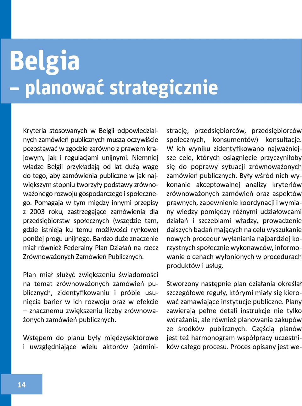 Pomagają w tym między innymi przepisy z 2003 roku, zastrzegające zamówienia dla przedsiębiorstw społecznych (wszędzie tam, gdzie istnieją ku temu możliwości rynkowe) poniżej progu unijnego.