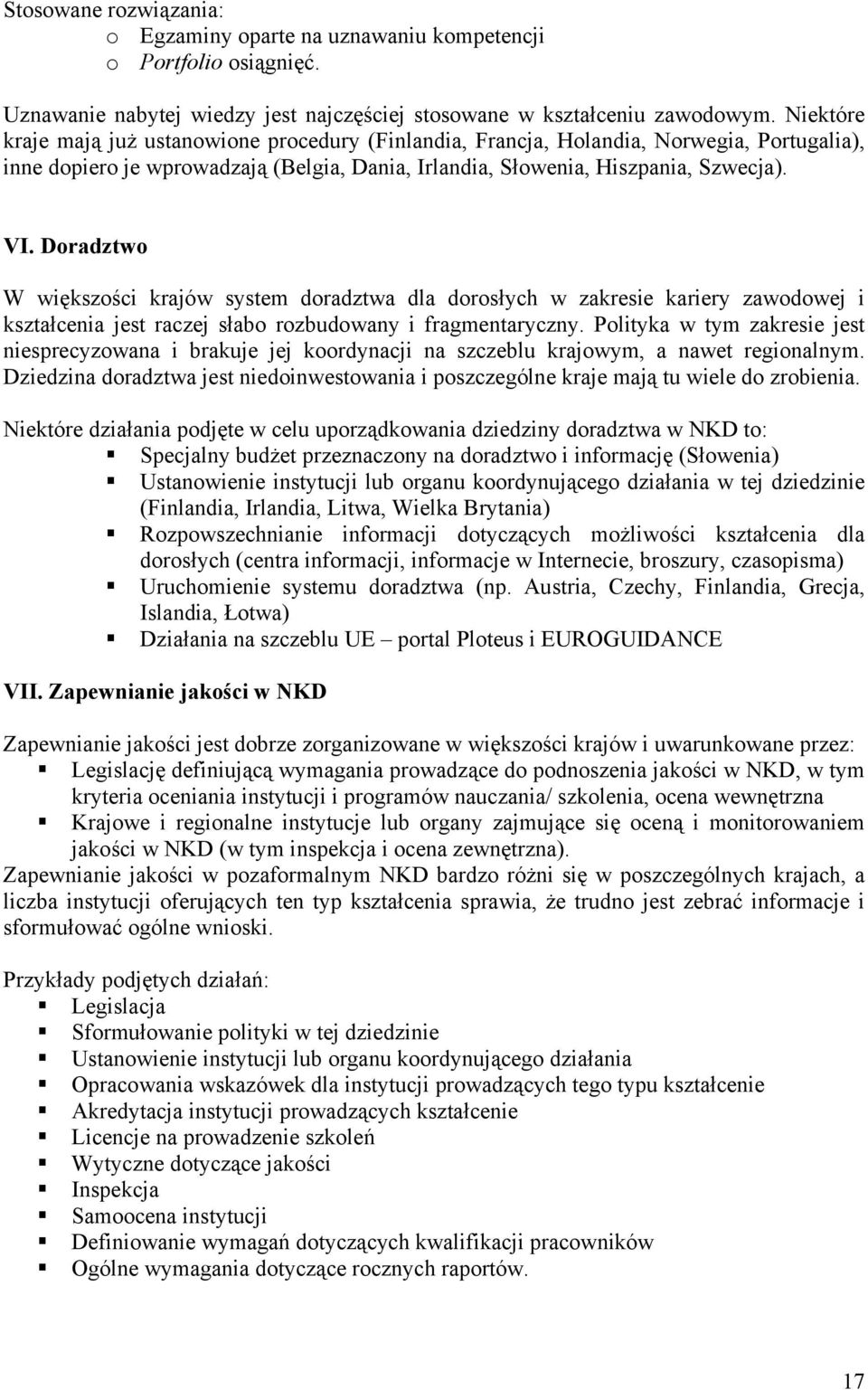 Doradztwo W większości krajów system doradztwa dla dorosłych w zakresie kariery zawodowej i kształcenia jest raczej słabo rozbudowany i fragmentaryczny.