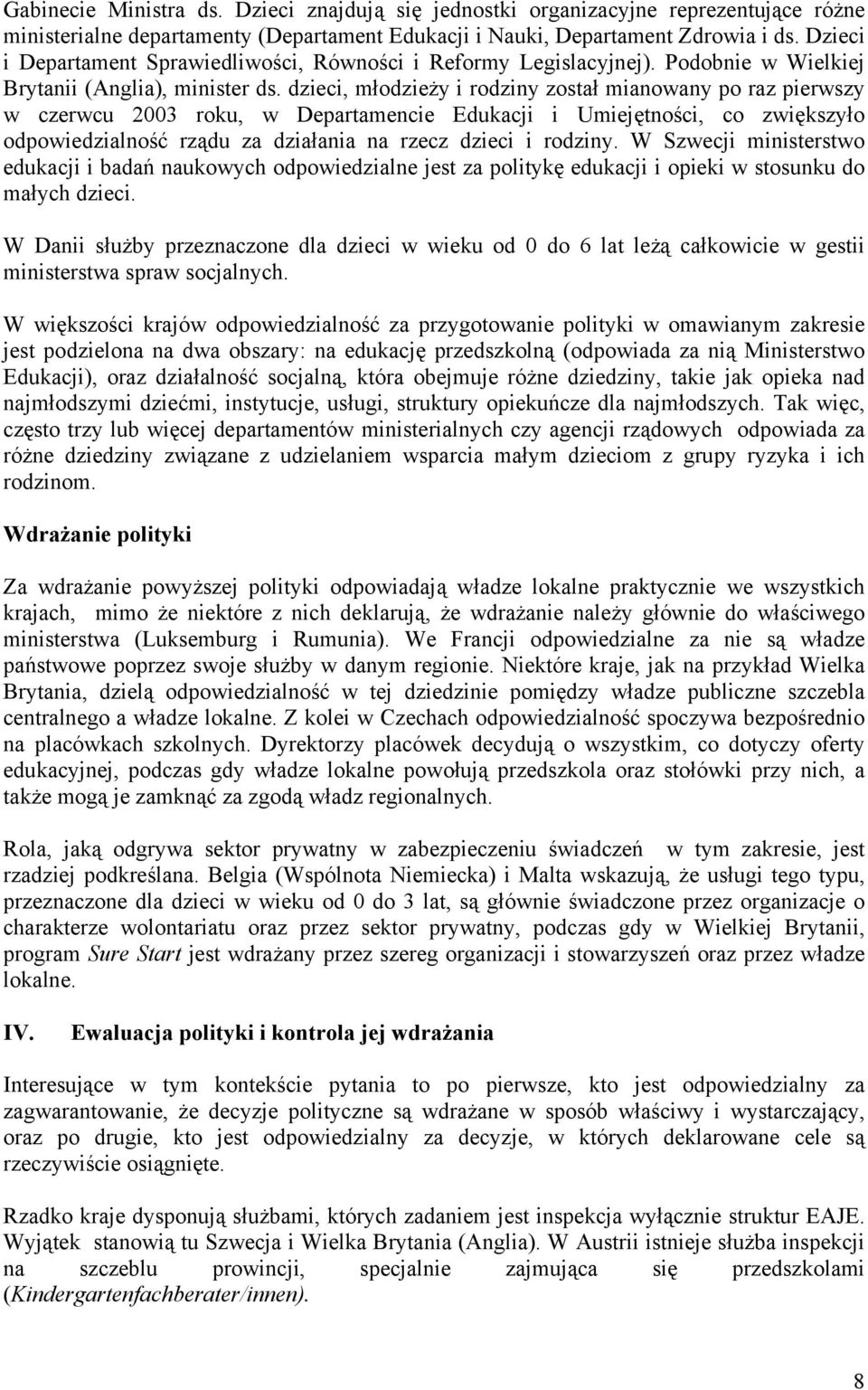 dzieci, młodzieży i rodziny został mianowany po raz pierwszy w czerwcu 2003 roku, w Departamencie Edukacji i Umiejętności, co zwiększyło odpowiedzialność rządu za działania na rzecz dzieci i rodziny.