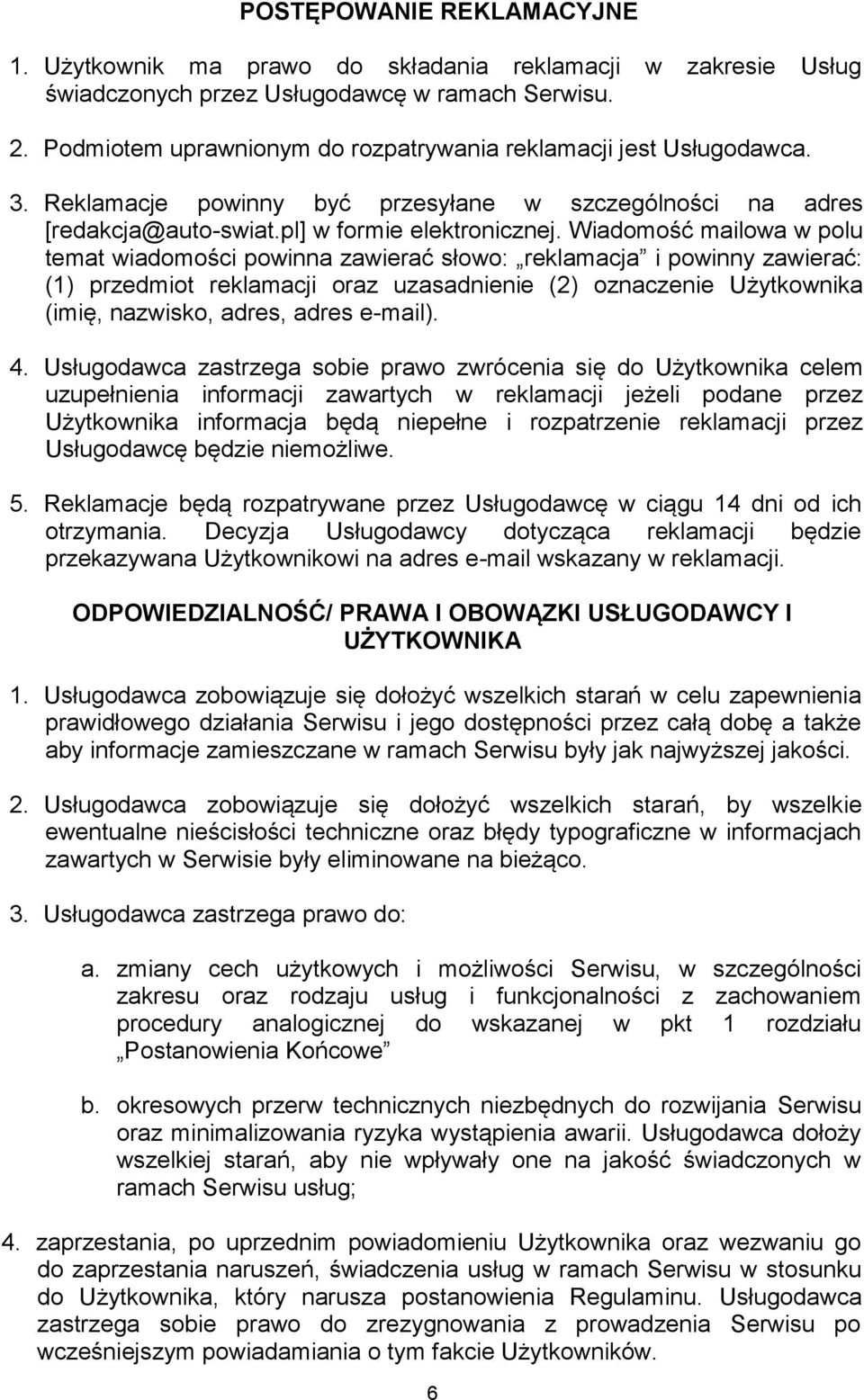 Wiadomość mailowa w polu temat wiadomości powinna zawierać słowo: reklamacja i powinny zawierać: (1) przedmiot reklamacji oraz uzasadnienie (2) oznaczenie Użytkownika (imię, nazwisko, adres, adres