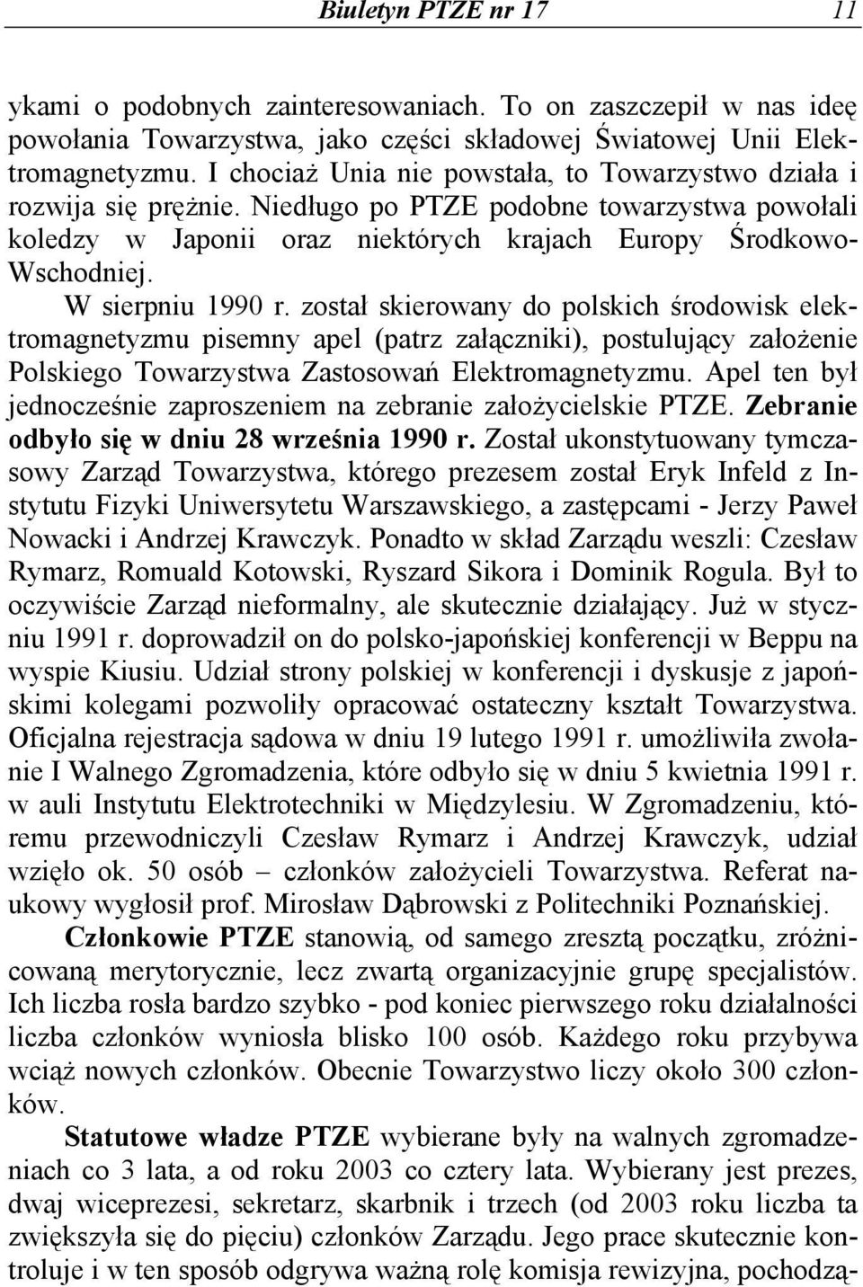 W sierpniu 1990 r. został skierowany do polskich środowisk elektromagnetyzmu pisemny apel (patrz załączniki), postulujący założenie Polskiego Towarzystwa Zastosowań Elektromagnetyzmu.