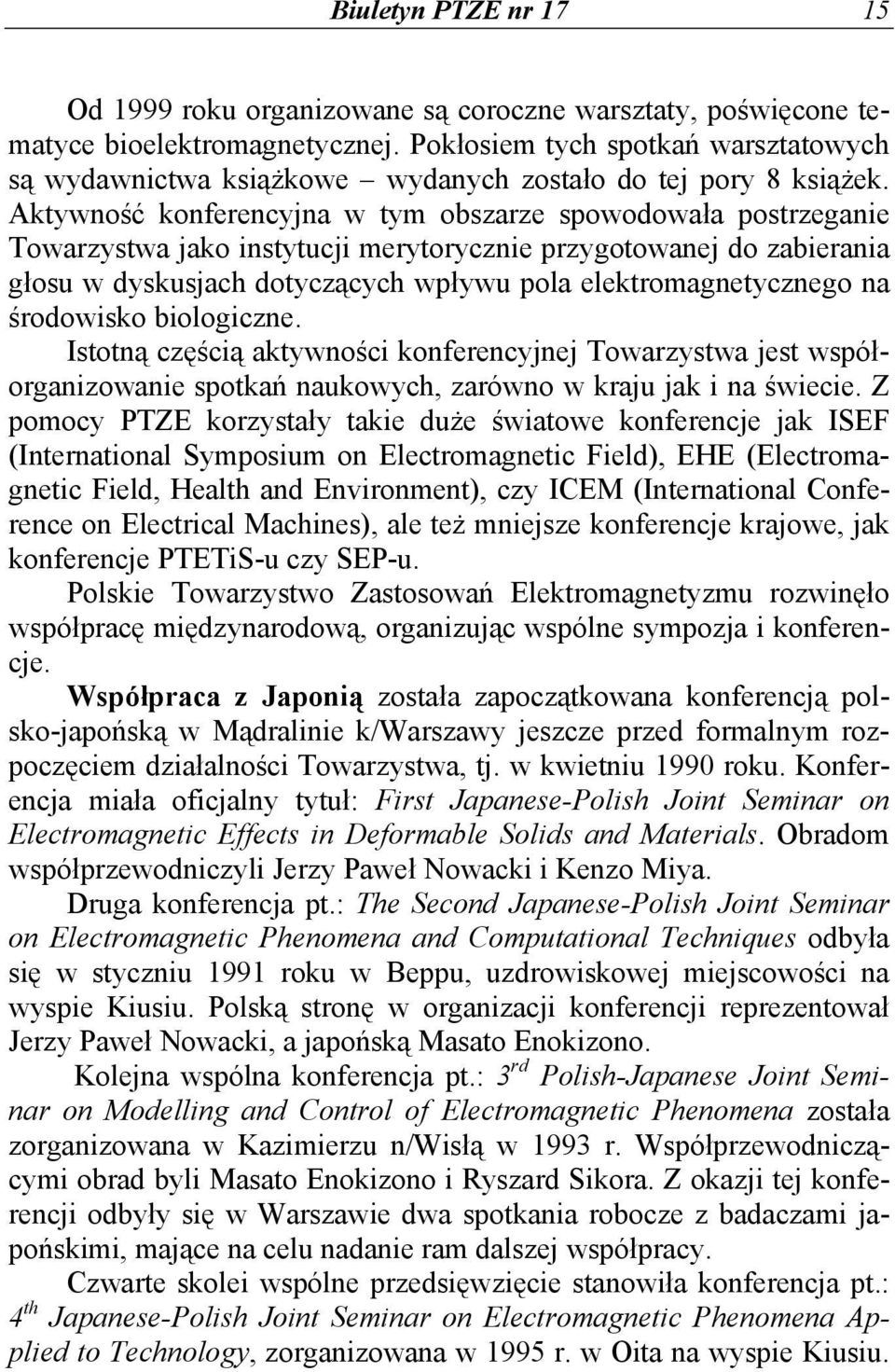 Aktywność konferencyjna w tym obszarze spowodowała postrzeganie Towarzystwa jako instytucji merytorycznie przygotowanej do zabierania głosu w dyskusjach dotyczących wpływu pola elektromagnetycznego