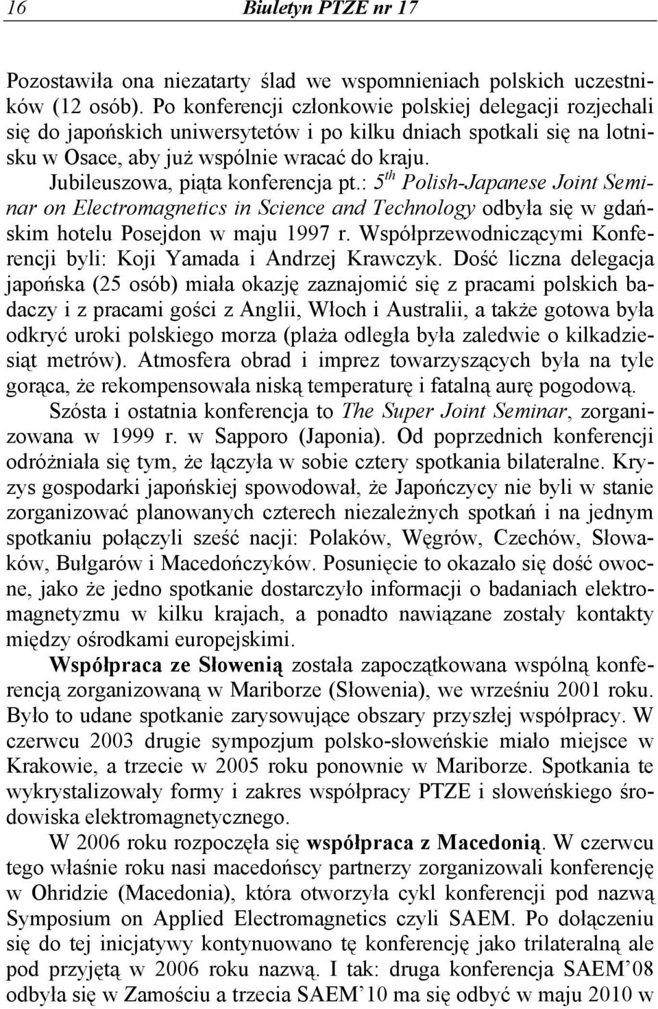 Jubileuszowa, piąta konferencja pt.: 5 th Polish-Japanese Joint Seminar on Electromagnetics in Science and Technology odbyła się w gdańskim hotelu Posejdon w maju 1997 r.