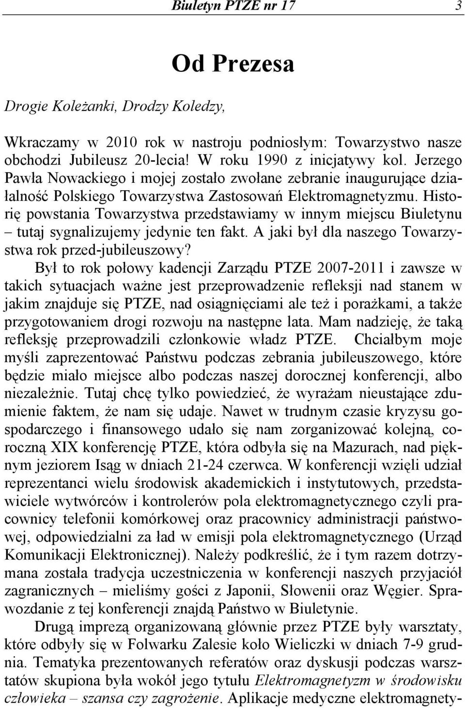 Historię powstania Towarzystwa przedstawiamy w innym miejscu Biuletynu tutaj sygnalizujemy jedynie ten fakt. A jaki był dla naszego Towarzystwa rok przed-jubileuszowy?