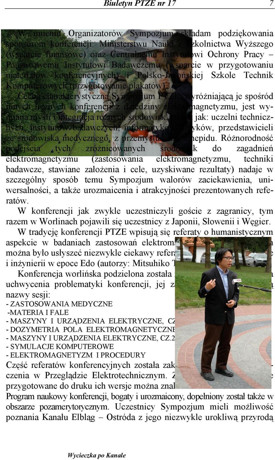 Cechą charakterystyczną Sympozjum PTZE, wyróżniającą je spośród innych licznych konferencji z dziedziny elektromagnetyzmu, jest wymiana myśli i integracja różnych środowisk, takich jak: uczelni