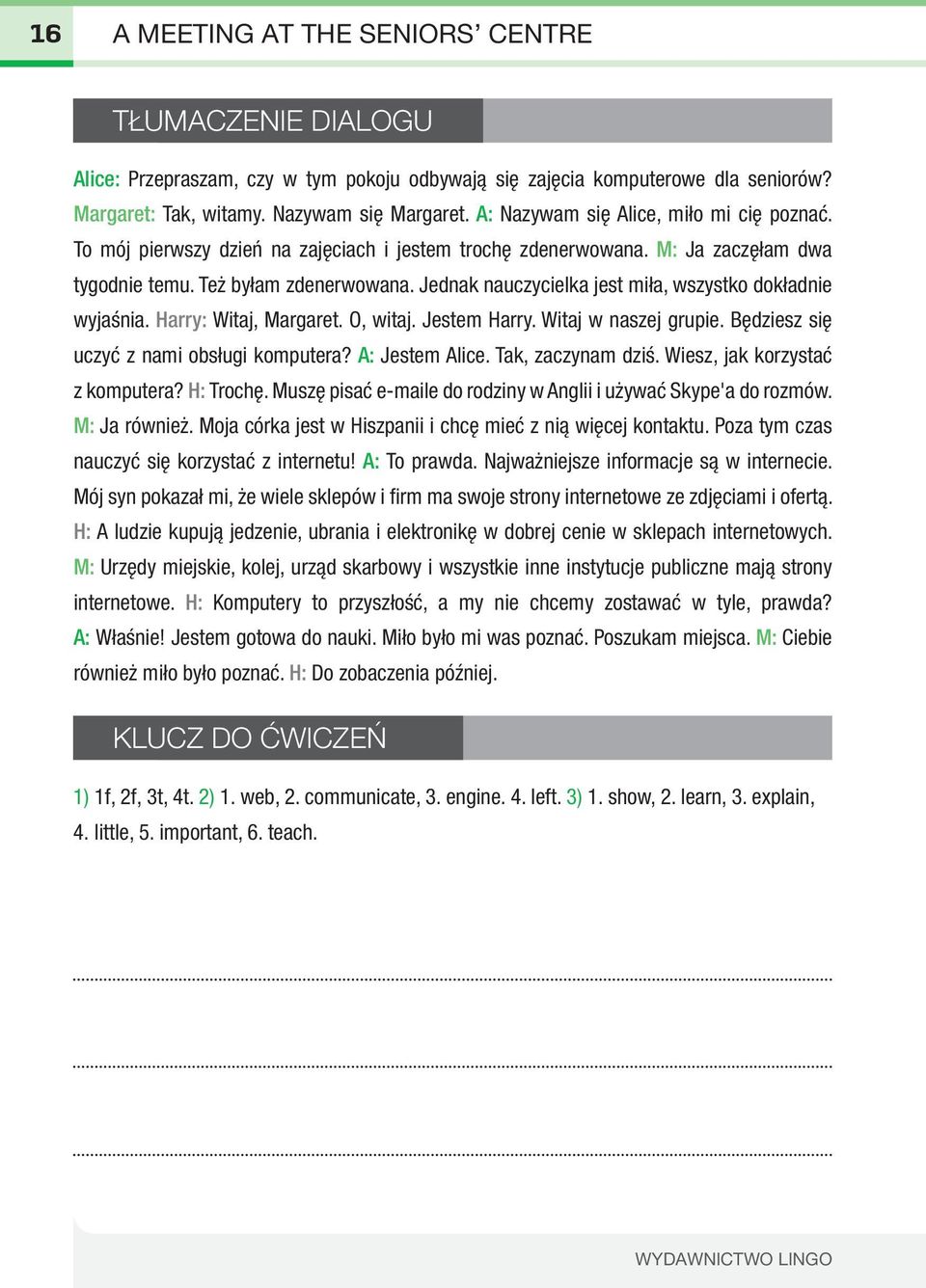 Jednak nauczycielka jest miła, wszystko dokładnie wyjaśnia. Harry: Witaj, Margaret. O, witaj. Jestem Harry. Witaj w naszej grupie. Będziesz się uczyć z nami obsługi komputera? A: Jestem Alice.