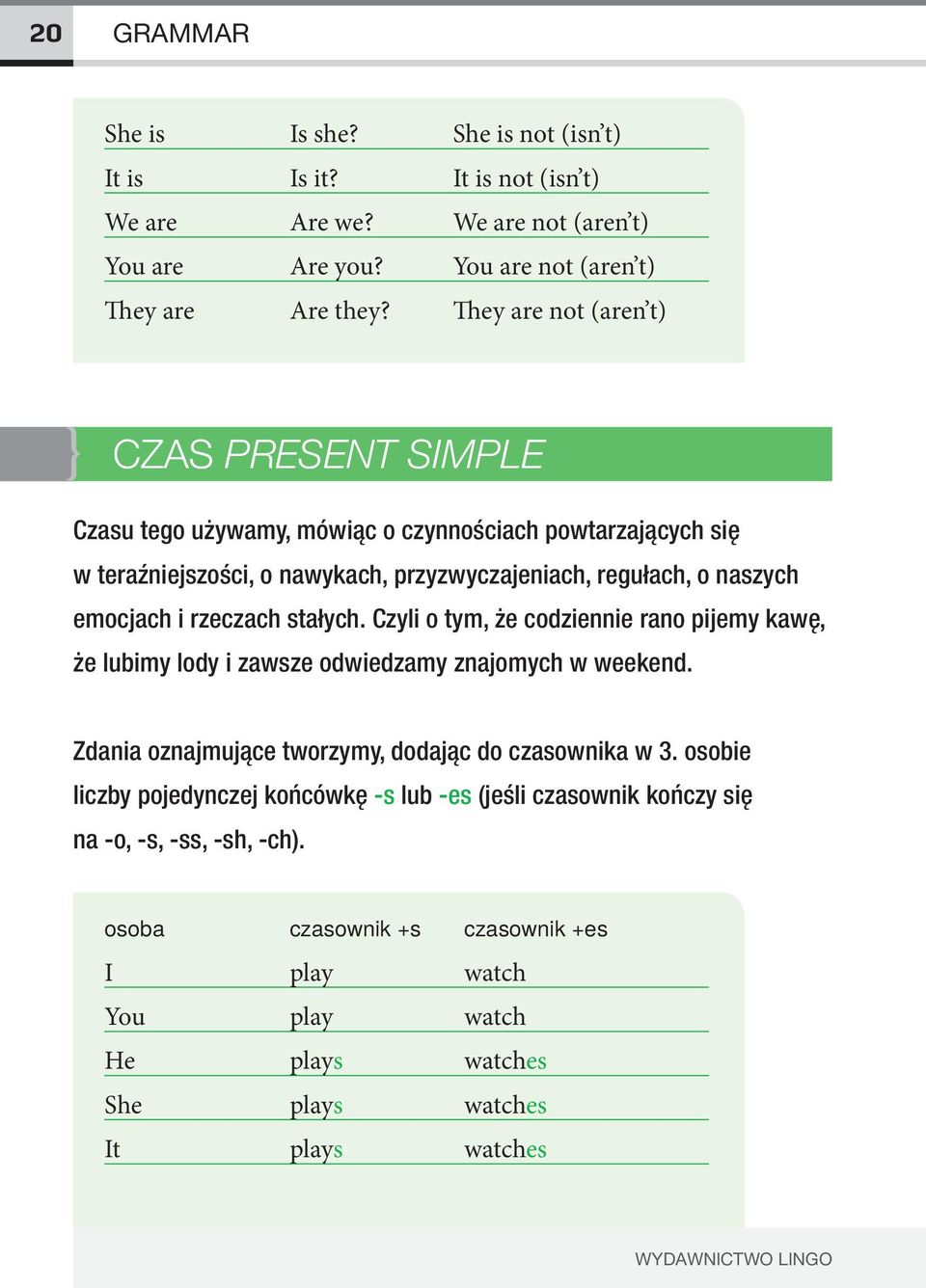 rzeczach stałych. Czyli o tym, że codziennie rano pijemy kawę, że lubimy lody i zawsze odwiedzamy znajomych w weekend. Zdania oznajmujące tworzymy, dodając do czasownika w 3.