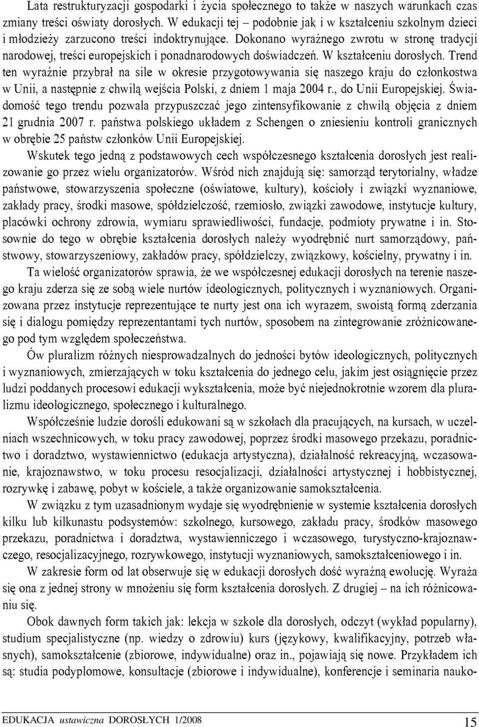 Dokonano wyraźnego zwrotu w stronę tradycji narodowej, treści europejskich i ponadnarodowych doświadczeń. W kształceniu dorosłych.