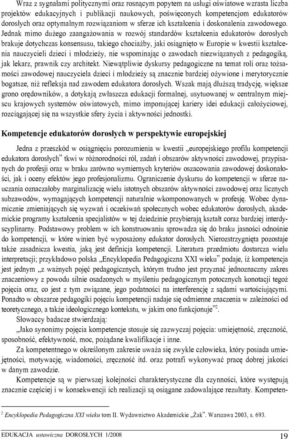 Jednak mimo dużego zaangażowania w rozwój standardów kształcenia edukatorów dorosłych brakuje dotychczas konsensusu, takiego chociażby, jaki osiągnięto w Europie w kwestii kształcenia nauczycieli