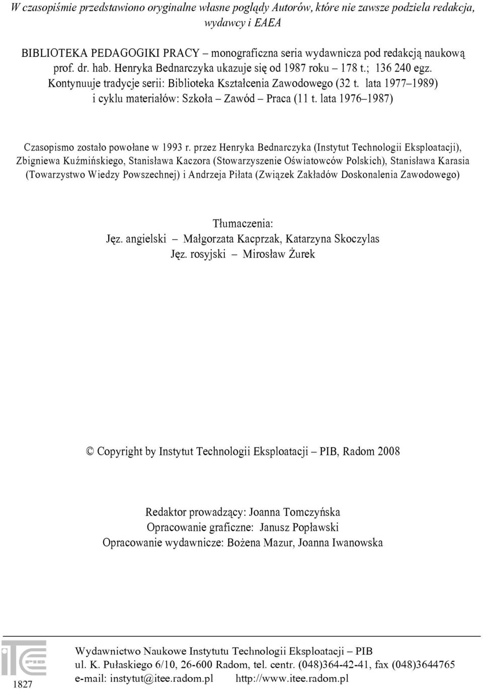 lata 1977 1989) i cyklu materiałów: Szkoła Zawód Praca (11 t. lata 1976 1987) Czasopismo zostało powołane w 1993 r.