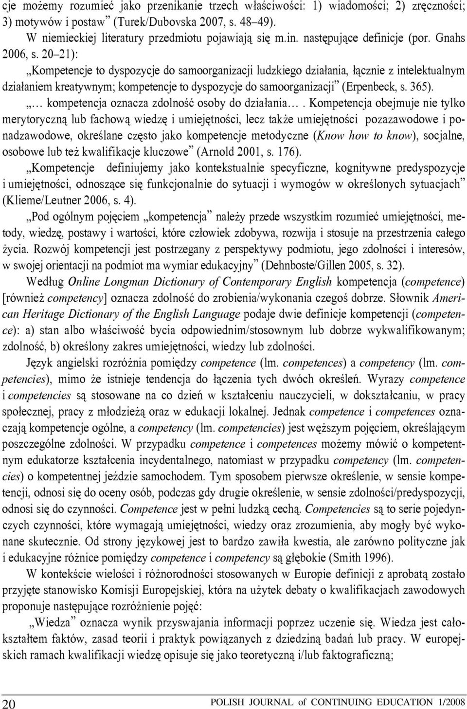 20 21): Kompetencje to dyspozycje do samoorganizacji ludzkiego działania, łącznie z intelektualnym działaniem kreatywnym; kompetencje to dyspozycje do samoorganizacji (Erpenbeck, s. 365).