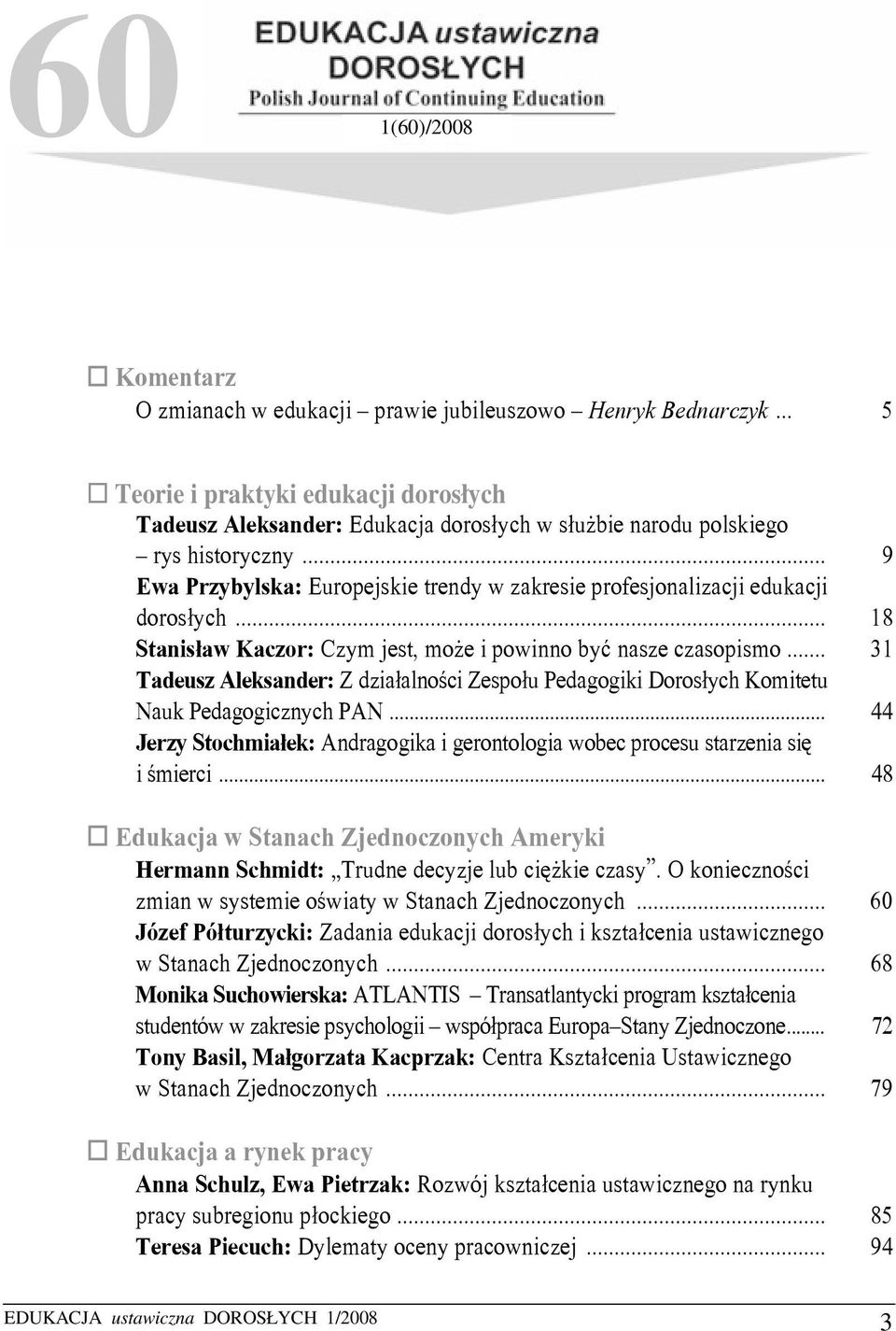 .. 9 Ewa Przybylska: Europejskie trendy w zakresie profesjonalizacji edukacji dorosłych... 18 Stanisław Kaczor: Czym jest, może i powinno być nasze czasopismo.