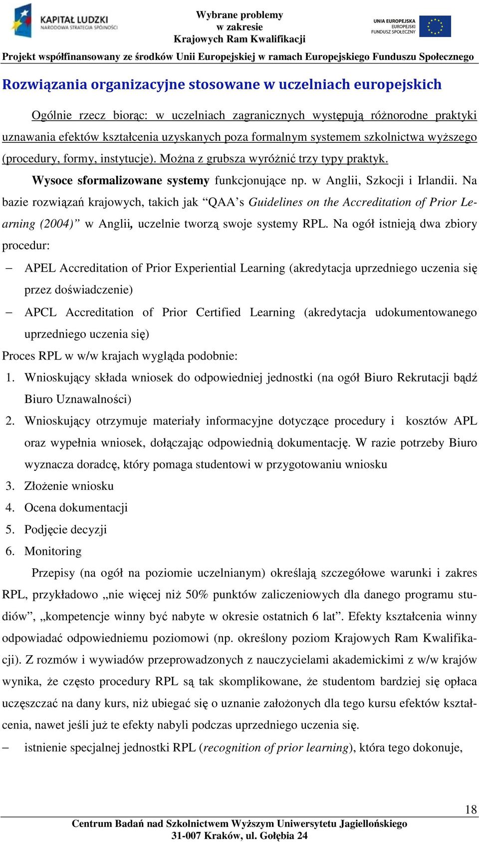 Na bazie rozwiązań krajowych, takich jak QAA s Guidelines on the Accreditation of Prior Learning (2004) w Anglii, uczelnie tworzą swoje systemy RPL.