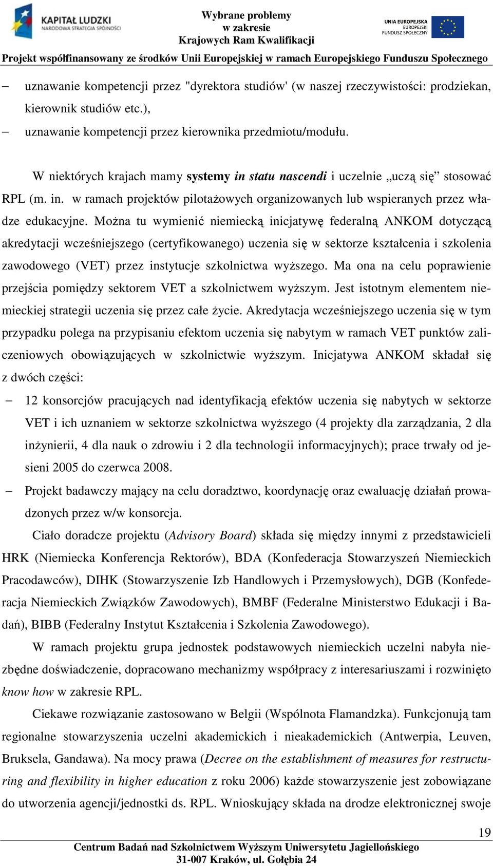 Można tu wymienić niemiecką inicjatywę federalną ANKOM dotyczącą akredytacji wcześniejszego (certyfikowanego) uczenia się w sektorze kształcenia i szkolenia zawodowego (VET) przez instytucje