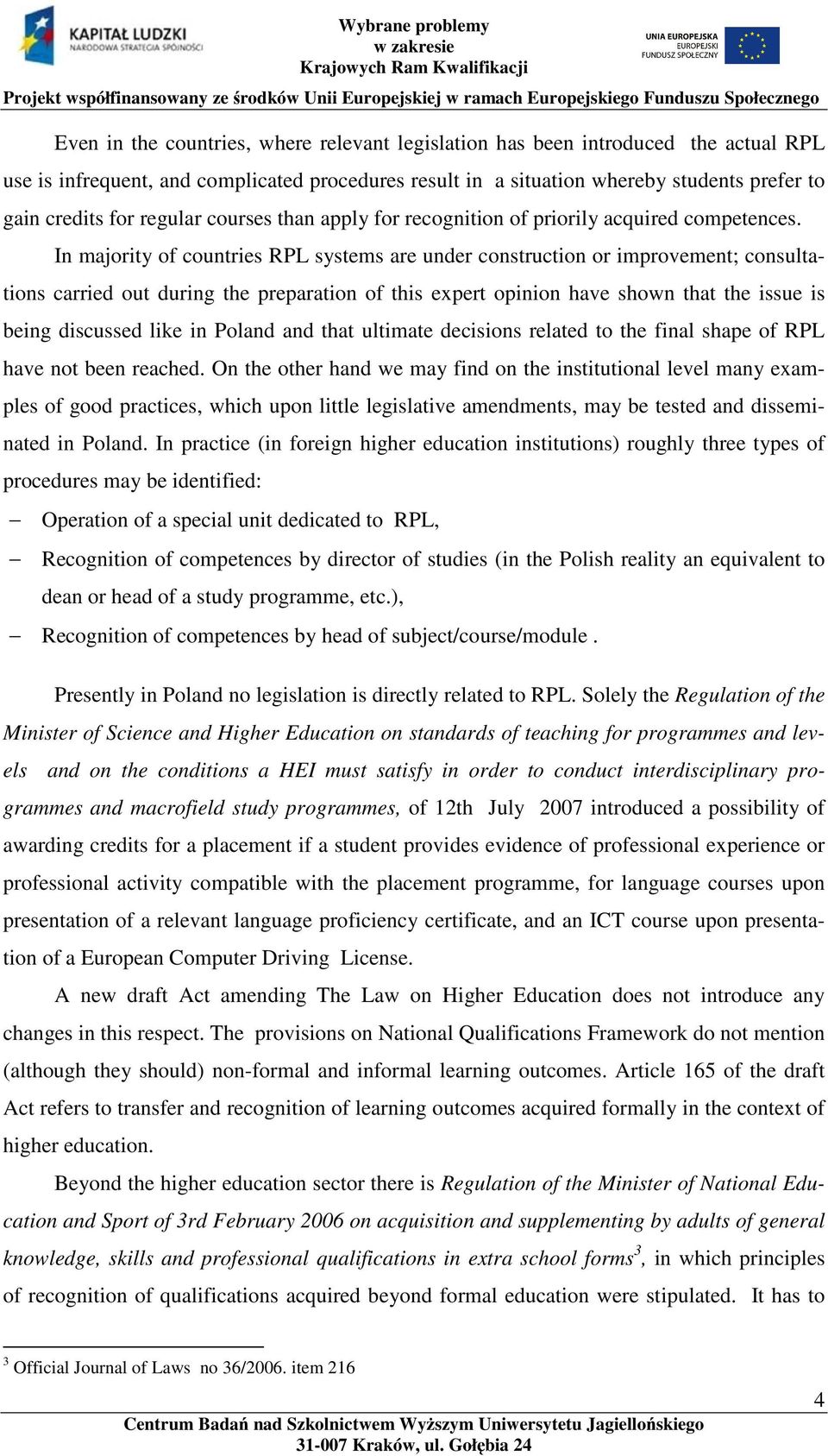 In majority of countries RPL systems are under construction or improvement; consultations carried out during the preparation of this expert opinion have shown that the issue is being discussed like