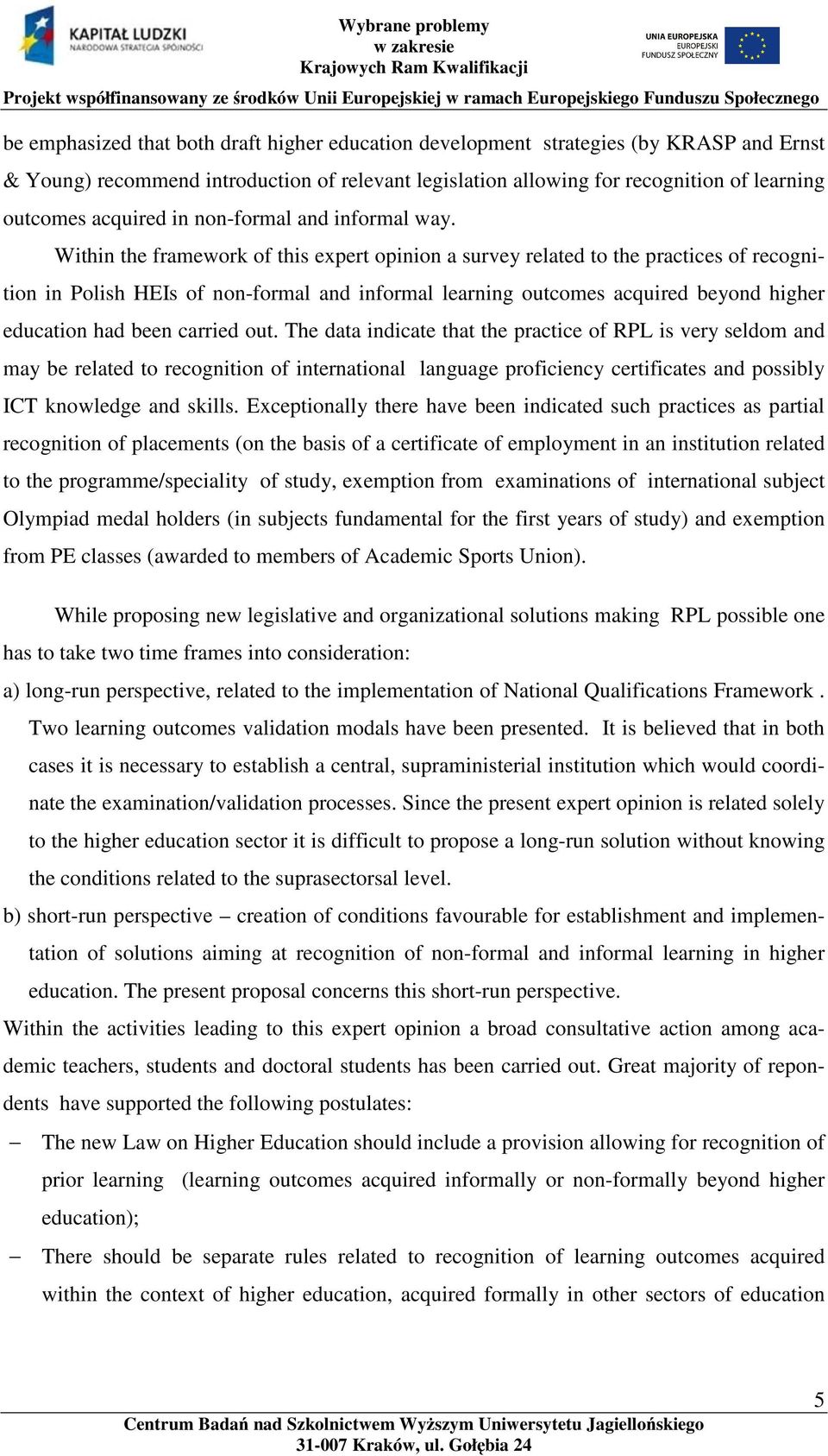 Within the framework of this expert opinion a survey related to the practices of recognition in Polish HEIs of non-formal and informal learning outcomes acquired beyond higher education had been