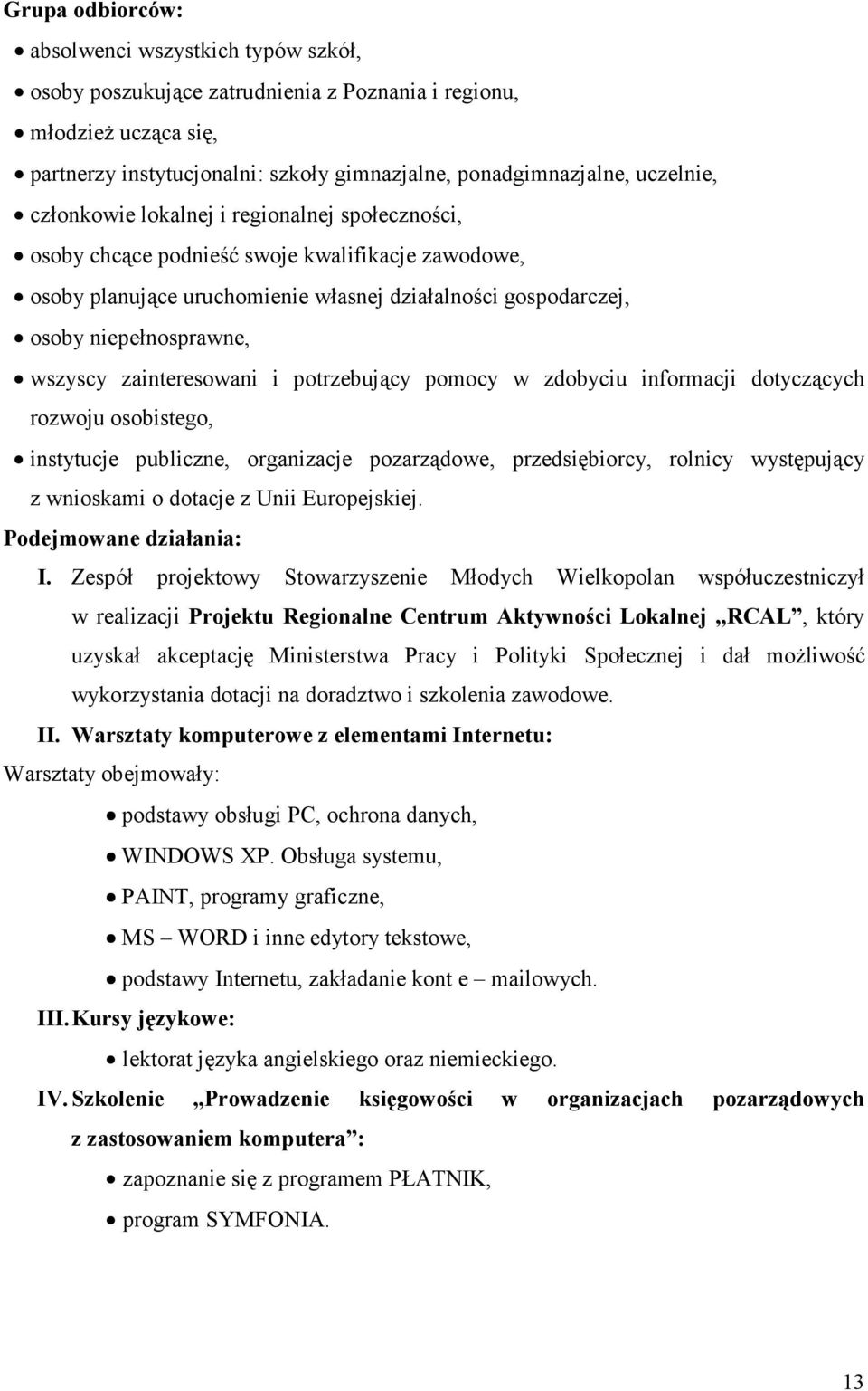 wszyscy zainteresowani i potrzebujący pomocy w zdobyciu informacji dotyczących rozwoju osobistego, instytucje publiczne, organizacje pozarządowe, przedsiębiorcy, rolnicy występujący z wnioskami o