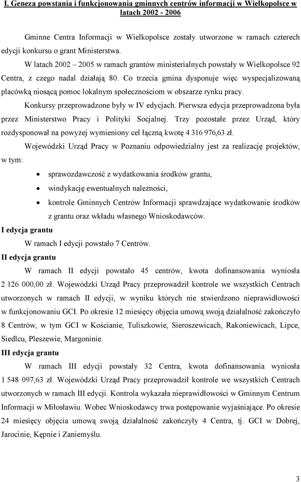 Co trzecia gmina dysponuje więc wyspecjalizowaną placówką niosącą pomoc lokalnym społecznościom w obszarze rynku pracy. Konkursy przeprowadzone były w IV edycjach.