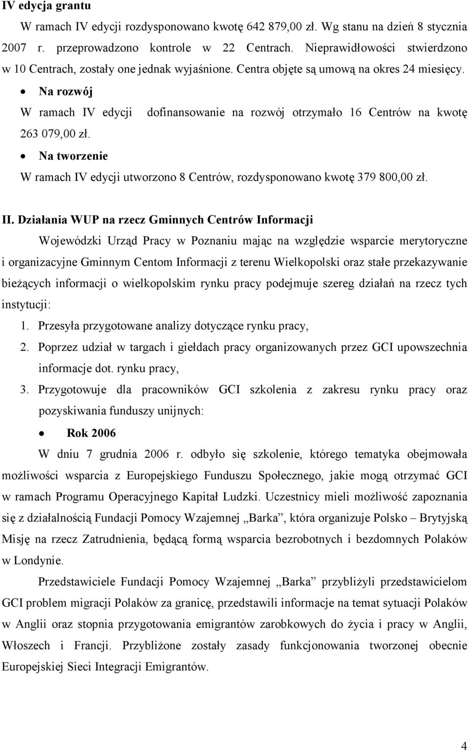 Na rozwój W ramach IV edycji dofinansowanie na rozwój otrzymało 16 Centrów na kwotę 263 079,00 zł. Na tworzenie W ramach IV edycji utworzono 8 Centrów, rozdysponowano kwotę 379 800,00 zł. II.