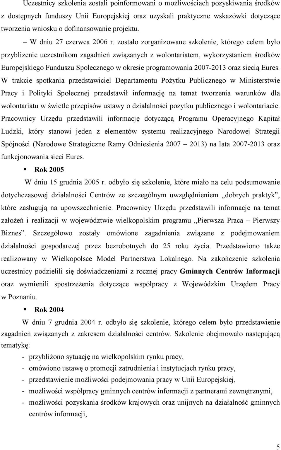 zostało zorganizowane szkolenie, którego celem było przybliŝenie uczestnikom zagadnień związanych z wolontariatem, wykorzystaniem środków Europejskiego Funduszu Społecznego w okresie programowania