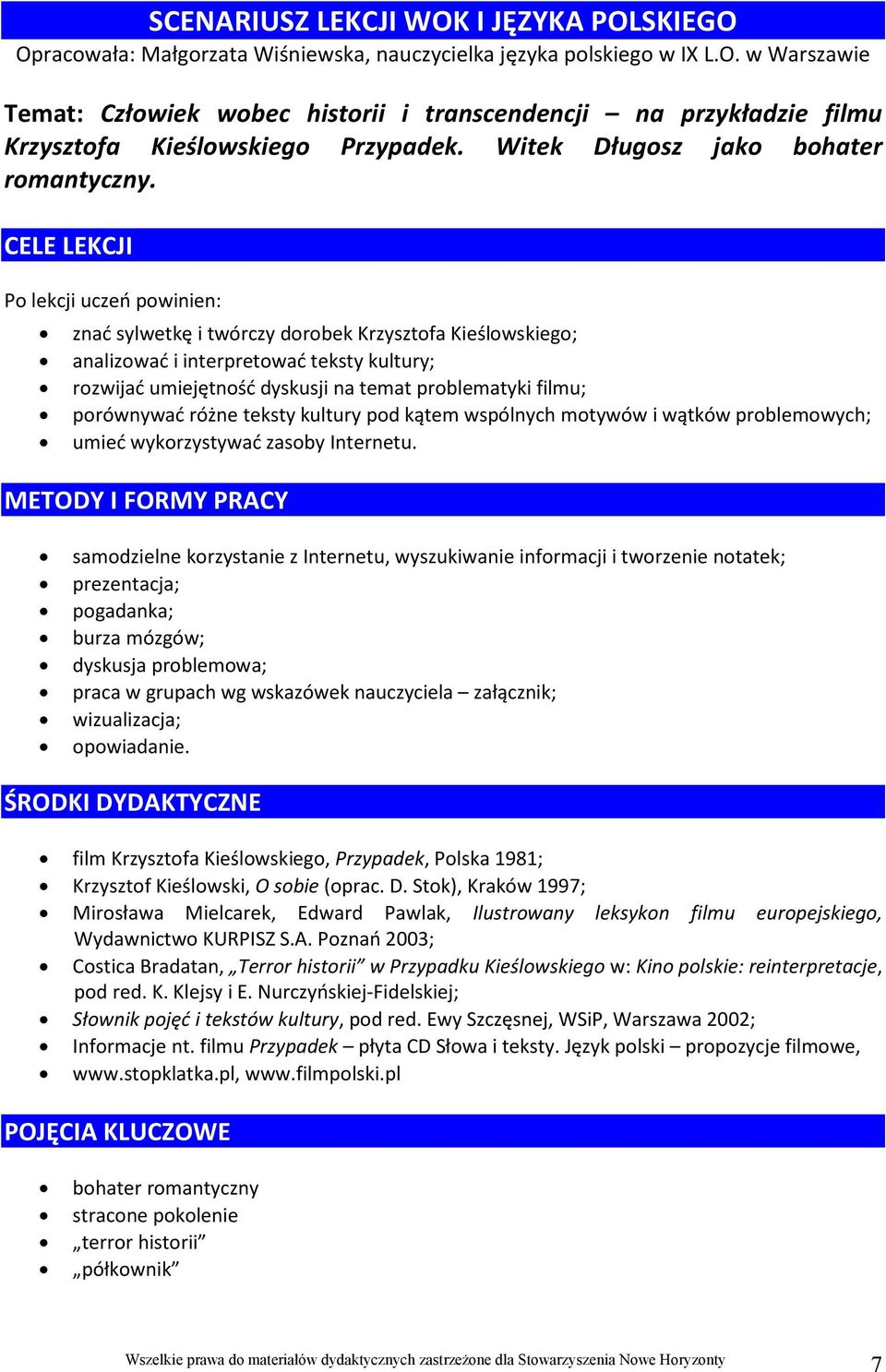 CELE LEKCJI Po lekcji uczeń powinien: znać sylwetkę i twórczy dorobek Krzysztofa Kieślowskiego; analizować i interpretować teksty kultury; rozwijać umiejętność dyskusji na temat problematyki filmu;