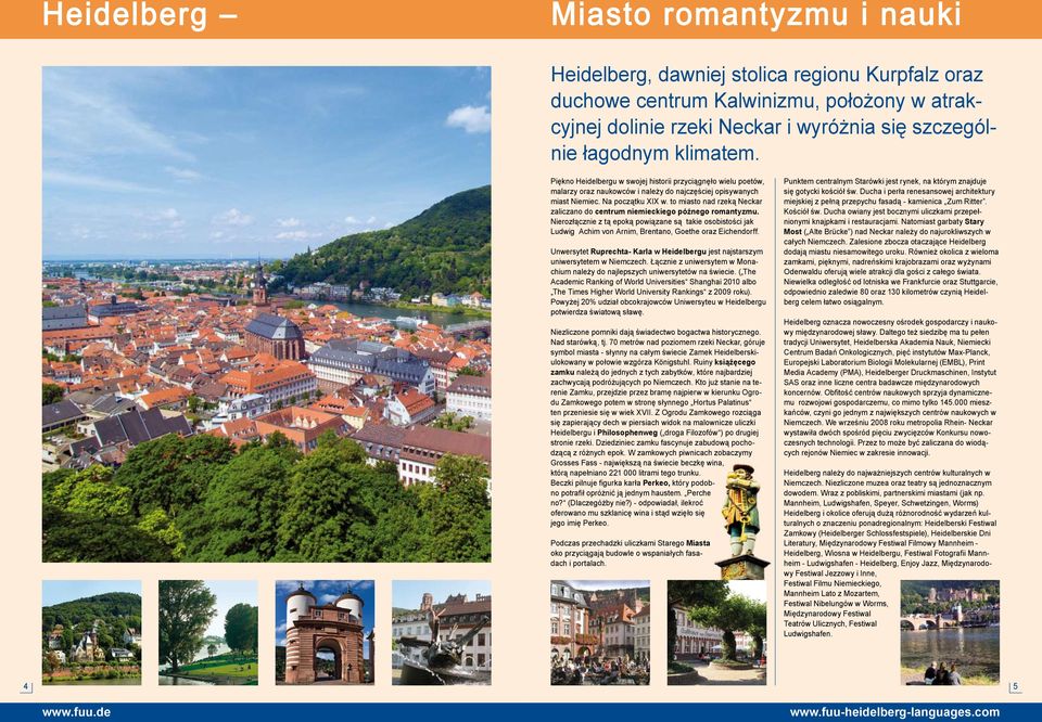 to miasto nad rzeką Neckar zaliczano do centrum niemieckiego późnego romantyzmu. Nierozłącznie z tą epoką powiązane są takie osobistości jak Ludwig Achim von Arnim, Brentano, Goethe oraz Eichendorff.