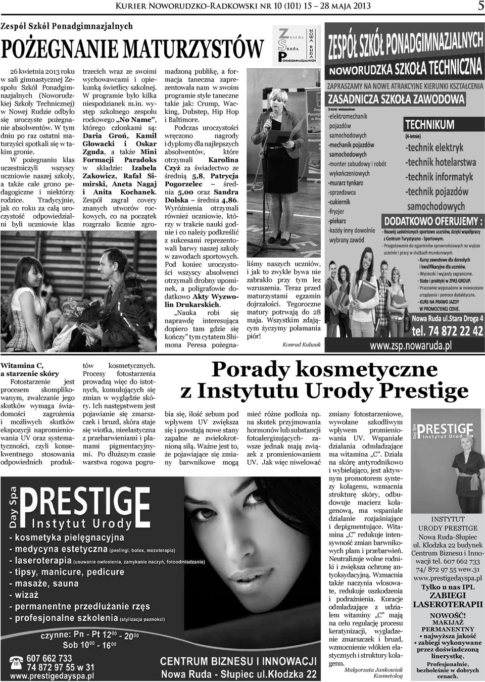 Tradycyjnie, jak co roku za całą uroczystość odpowiedzialni byli uczniowie klas Kurier Noworudzko-Radkowski nr 10 (101) 15 28 maja 2013 5 Pożegnanie maturzystów trzecich wraz ze swoimi wychowawcami i