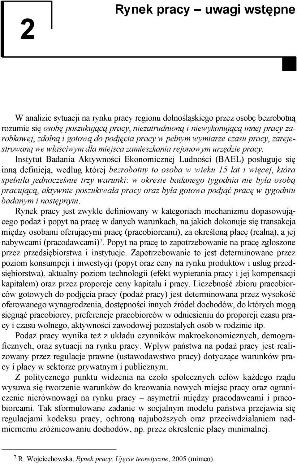 Instytut Badania Aktywności Ekonomicznej Ludności (BAEL) posługuje się inną definicją, według której bezrobotny to osoba w wieku 15 lat i więcej, która spełniła jednocześnie trzy warunki: w okresie