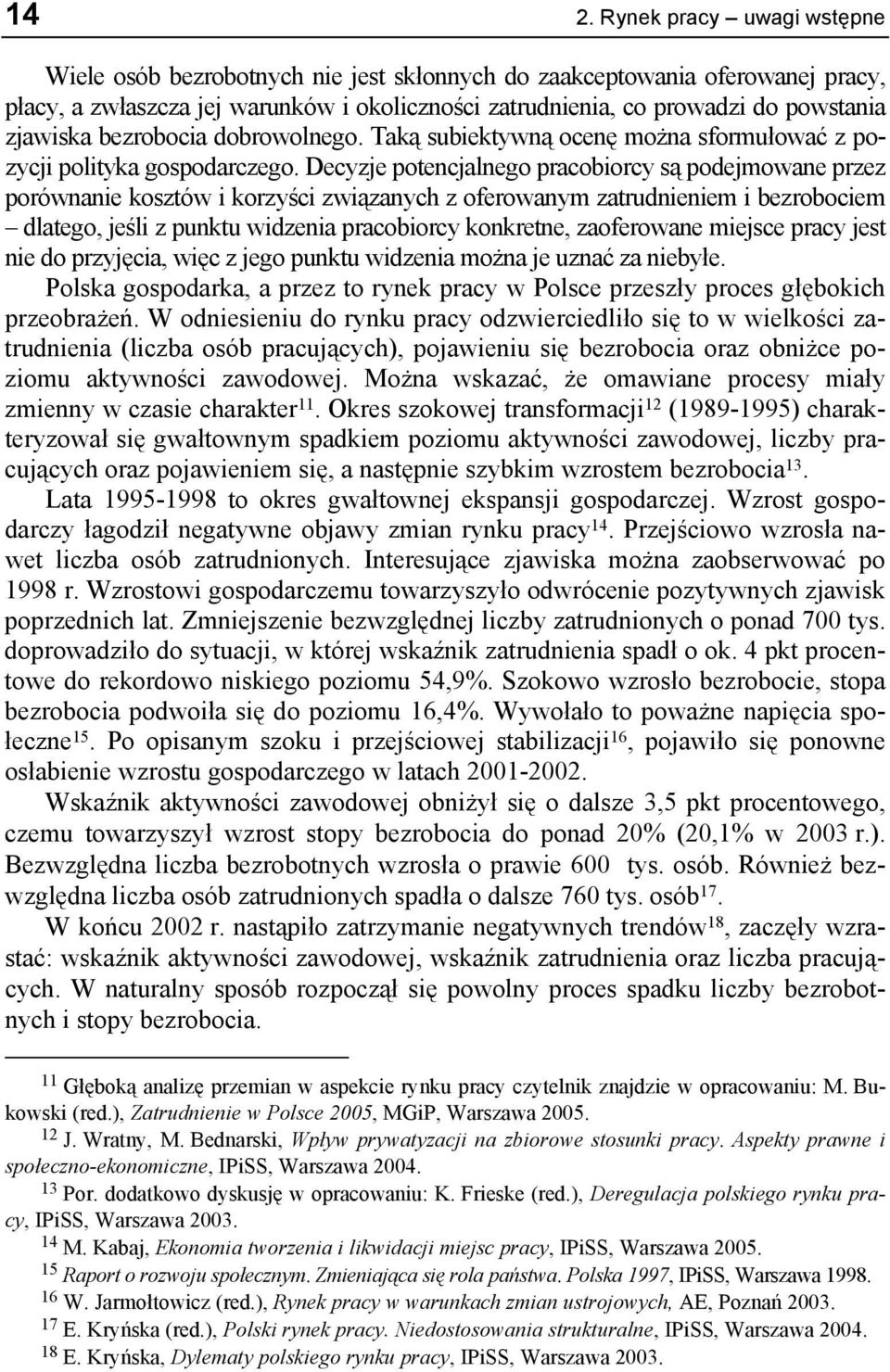 Decyzje potencjalnego pracobiorcy są podejmowane przez porównanie kosztów i korzyści związanych z oferowanym zatrudnieniem i bezrobociem dlatego, jeśli z punktu widzenia pracobiorcy konkretne,