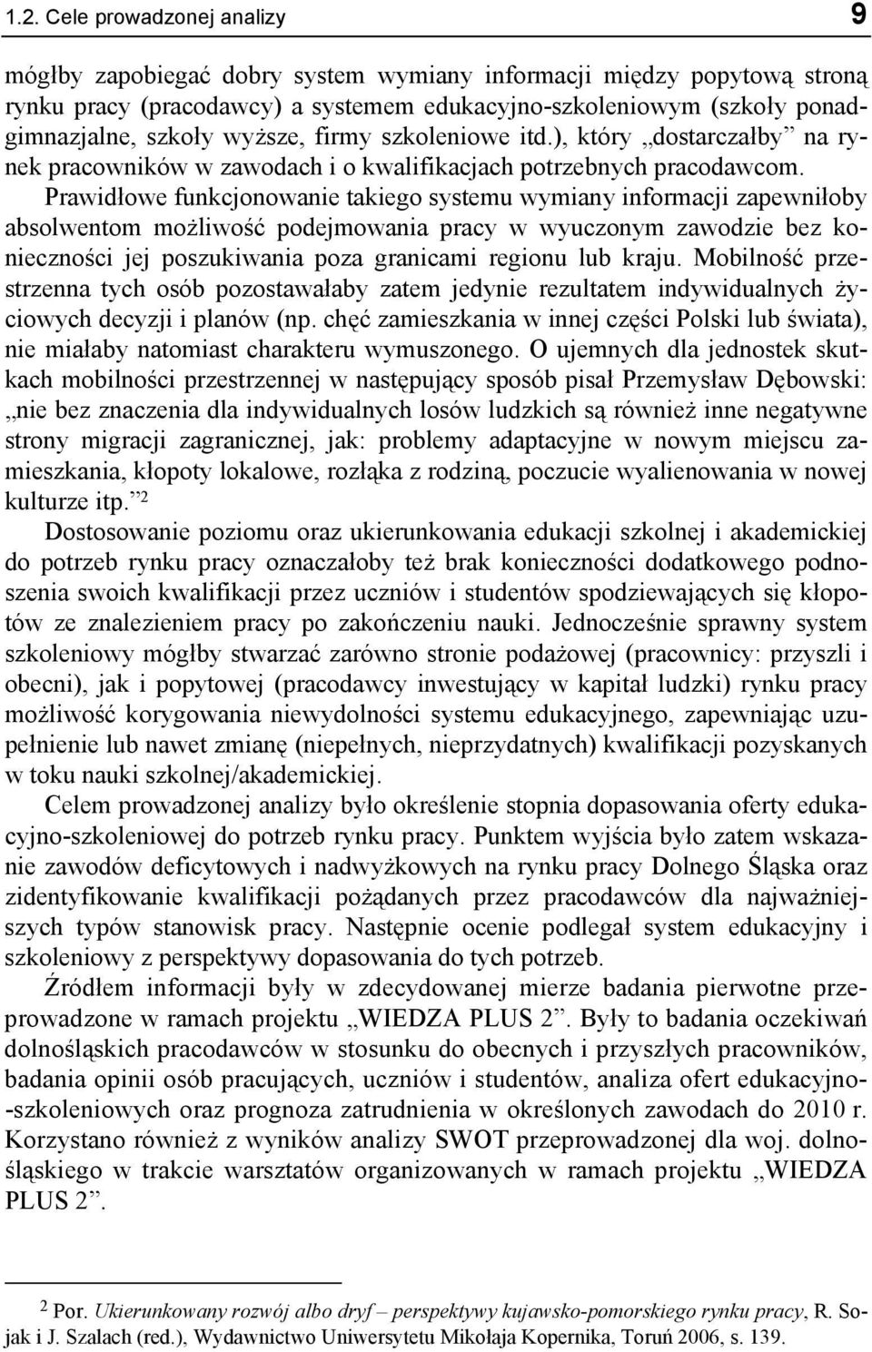 Prawidłowe funkcjonowanie takiego systemu wymiany informacji zapewniłoby absolwentom możliwość podejmowania pracy w wyuczonym zawodzie bez konieczności jej poszukiwania poza granicami regionu lub