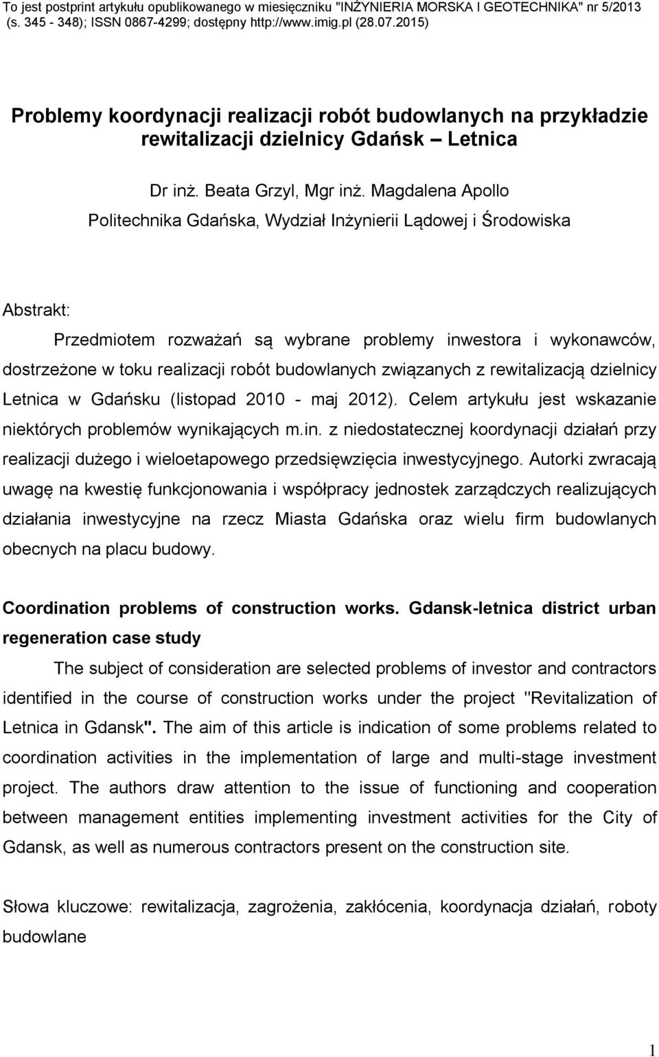 Magdalena Apollo Politechnika Gdańska, Wydział Inżynierii Lądowej i Środowiska Abstrakt: Przedmiotem rozważań są wybrane problemy inwestora i wykonawców, dostrzeżone w toku realizacji robót