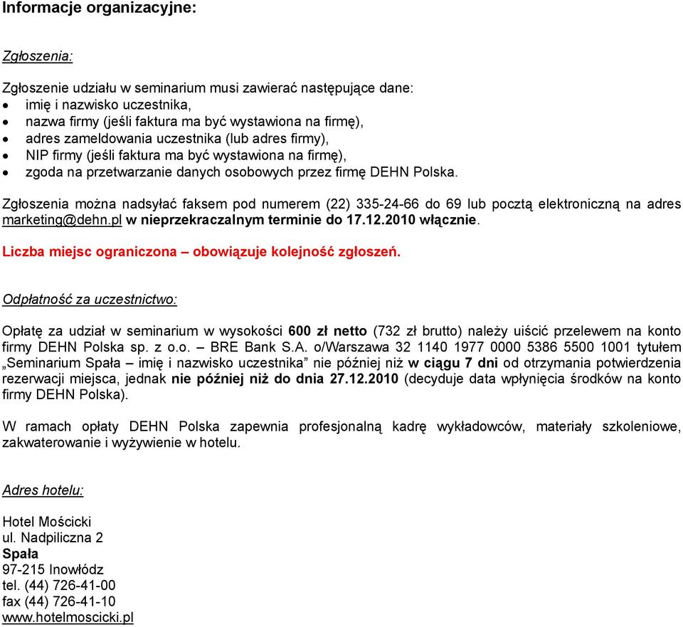 Zgłoszenia można nadsyłać faksem pod numerem (22) 335-24-66 do 69 lub pocztą elektroniczną na adres marketing@dehn.pl w nieprzekraczalnym terminie do 17.12.2010 włącznie.