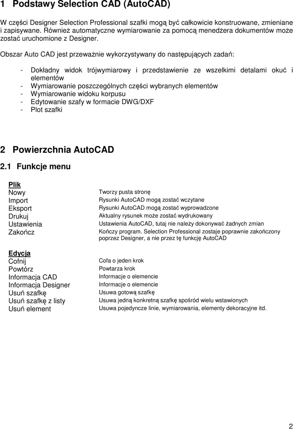 Obszar Auto CAD jest przewaŝnie wykorzystywany do następujących zadań: - Dokładny widok trójwymiarowy i przedstawienie ze wszelkimi detalami okuć i elementów - Wymiarowanie poszczególnych części