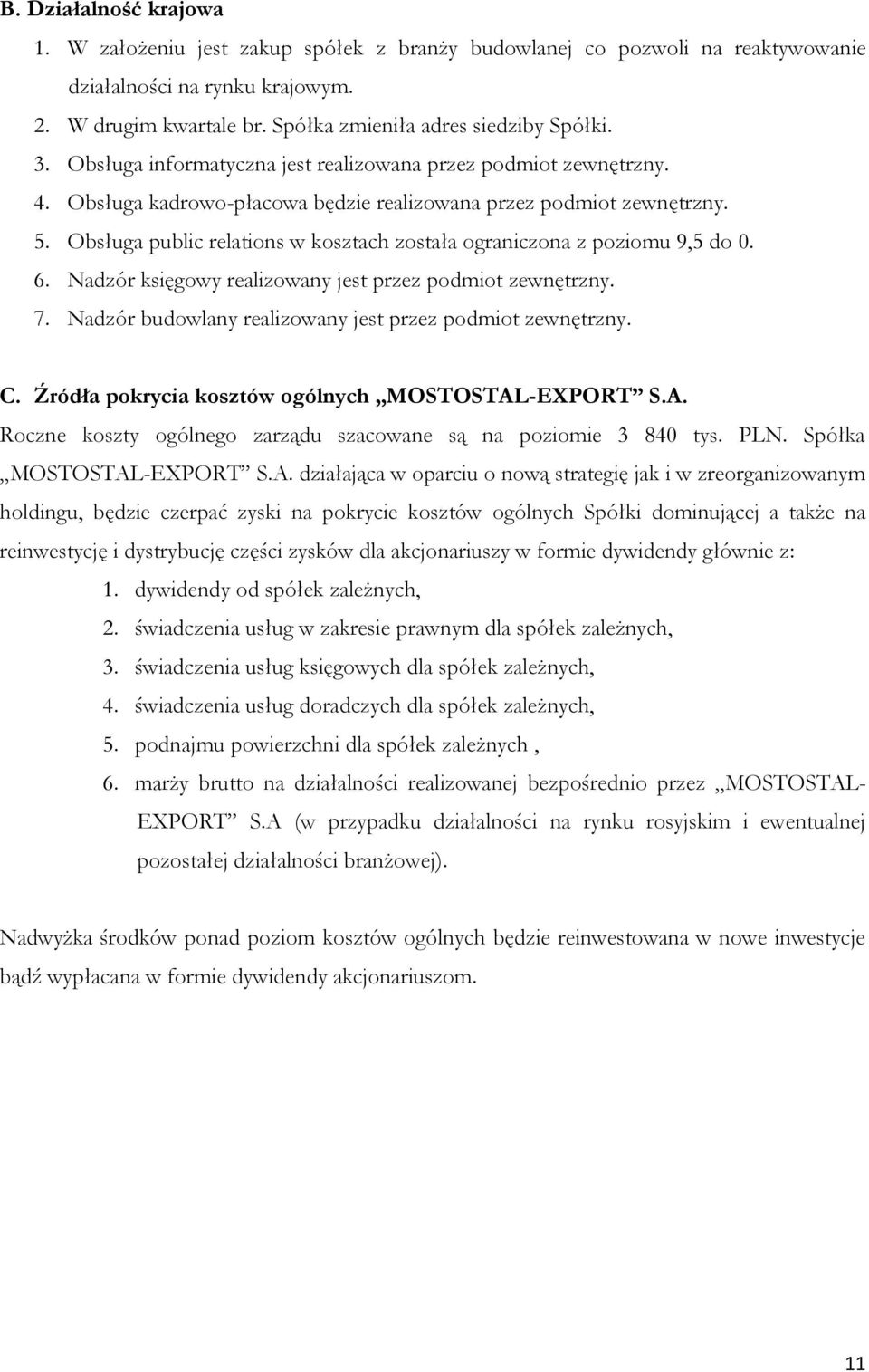 Obsługa public relations w kosztach została ograniczona z poziomu 9,5 do 0. 6. Nadzór księgowy realizowany jest przez podmiot zewnętrzny. 7. Nadzór budowlany realizowany jest przez podmiot zewnętrzny.